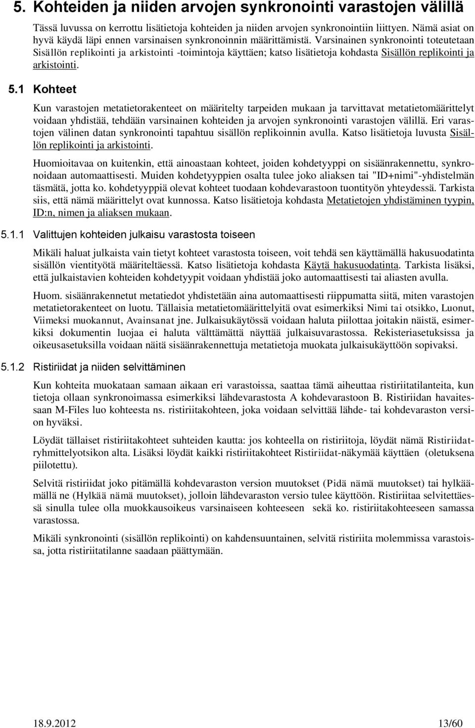 Varsinainen synkronointi toteutetaan Sisällön replikointi ja arkistointi -toimintoja käyttäen; katso lisätietoja kohdasta Sisällön replikointi ja arkistointi. 5.