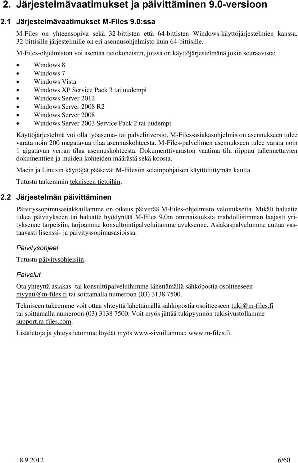 M-Files-ohjelmiston voi asentaa tietokoneisiin, joissa on käyttöjärjestelmänä jokin seuraavista: Windows 8 Windows 7 Windows Vista Windows XP Service Pack 3 tai uudempi Windows Server 2012 Windows