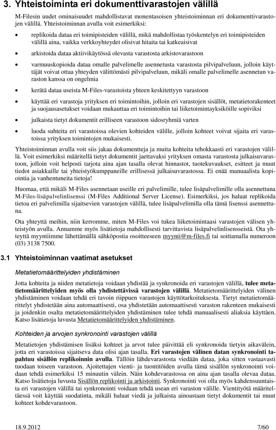 katkeaisivat arkistoida dataa aktiivikäytössä olevasta varastosta arkistovarastoon varmuuskopioida dataa omalle palvelimelle asennetusta varastosta pilvipalveluun, jolloin käyttäjät voivat ottaa