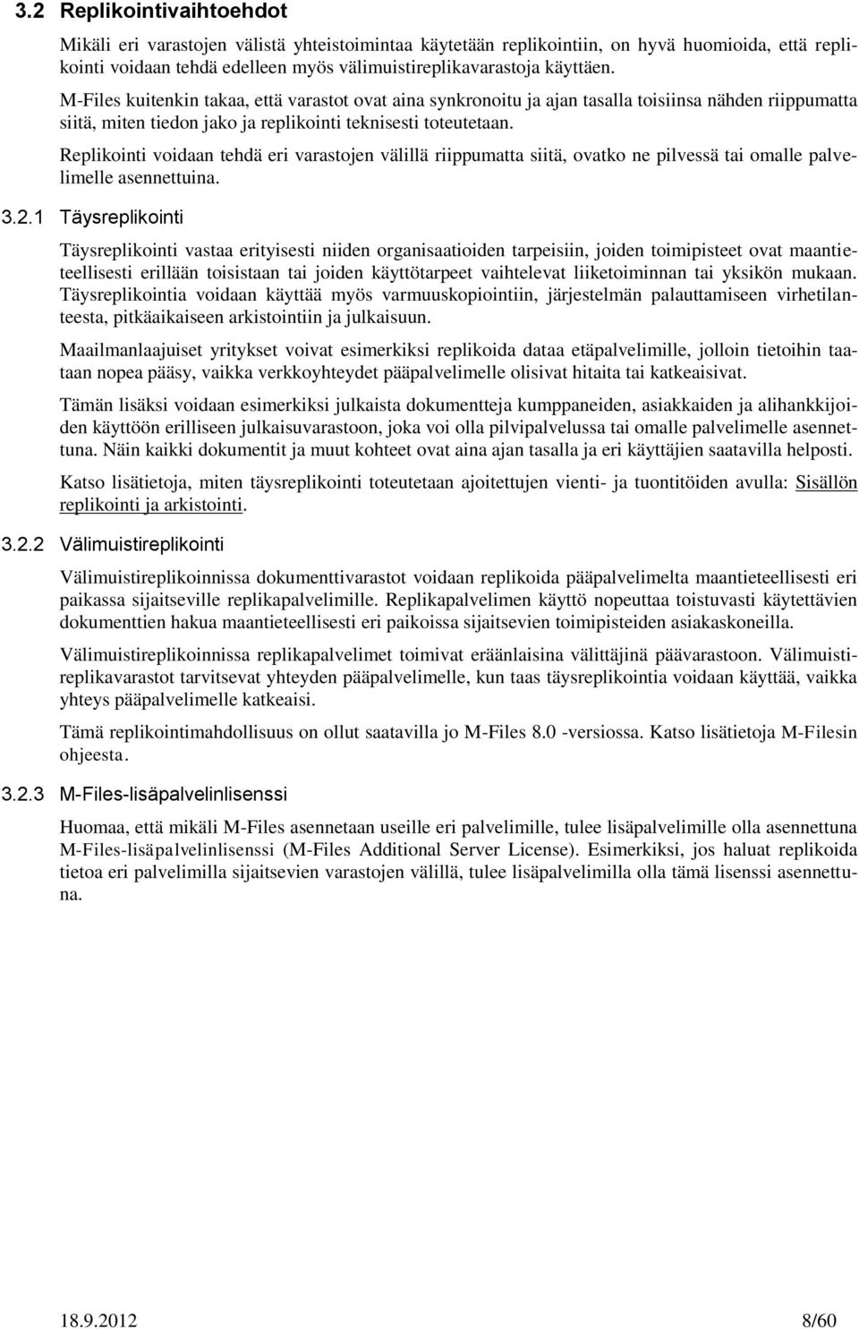 Replikointi voidaan tehdä eri varastojen välillä riippumatta siitä, ovatko ne pilvessä tai omalle palvelimelle asennettuina. 3.2.