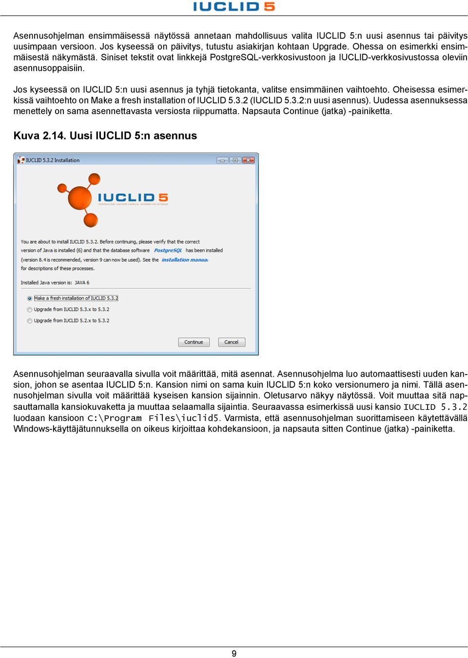 Jos kyseessä on IUCLID 5:n uusi asennus ja tyhjä tietokanta, valitse ensimmäinen vaihtoehto. Oheisessa esimerkissä vaihtoehto on Make a fresh installation of IUCLID 5.3.2 (IUCLID 5.3.2:n uusi asennus).