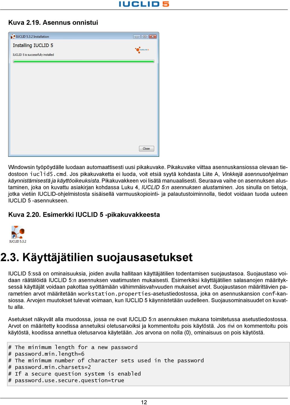 Seuraava vaihe on asennuksen alustaminen, joka on kuvattu asiakirjan kohdassa Luku 4, IUCLID 5:n asennuksen alustaminen.