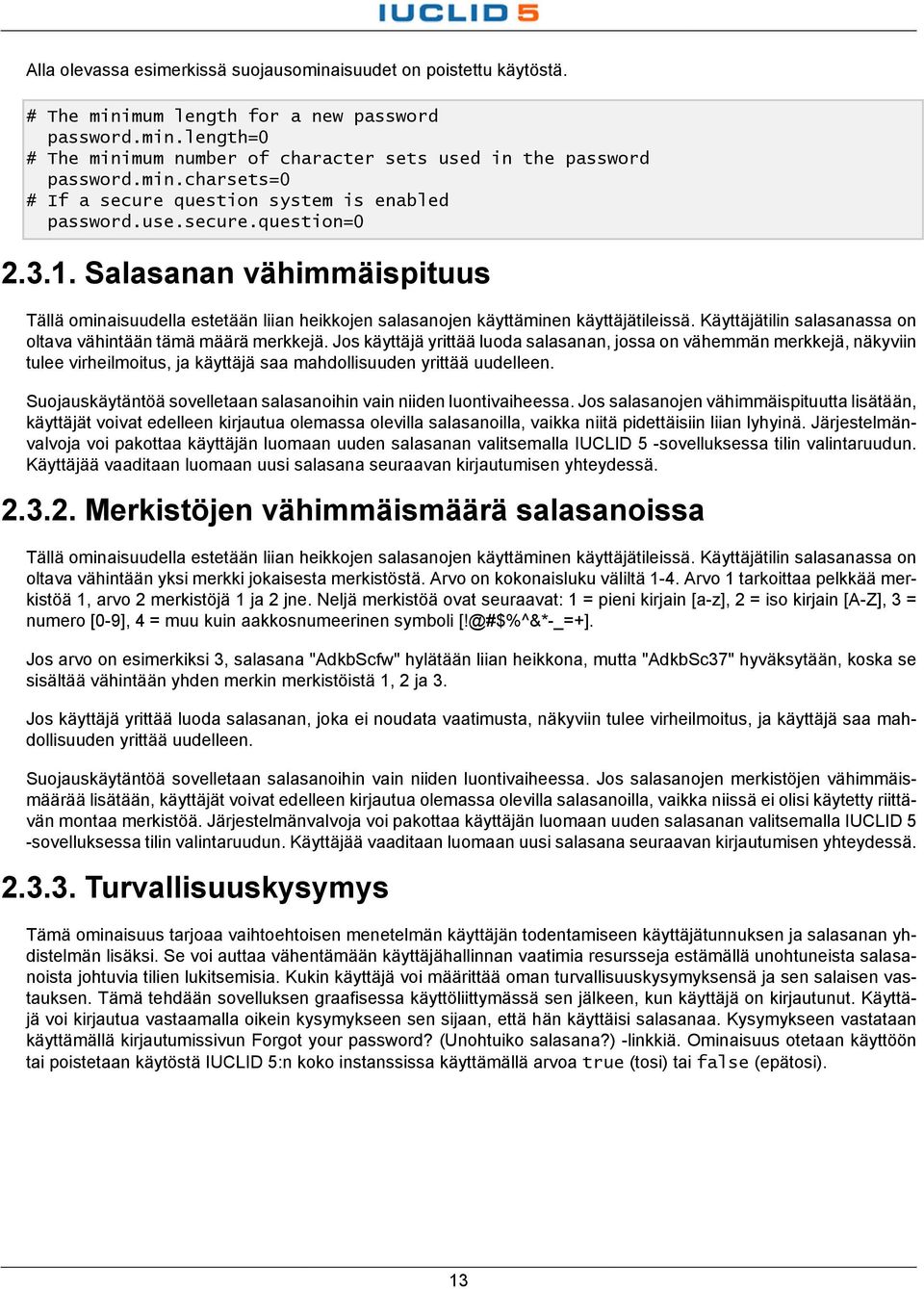 Salasanan vähimmäispituus Tällä ominaisuudella estetään liian heikkojen salasanojen käyttäminen käyttäjätileissä. Käyttäjätilin salasanassa on oltava vähintään tämä määrä merkkejä.