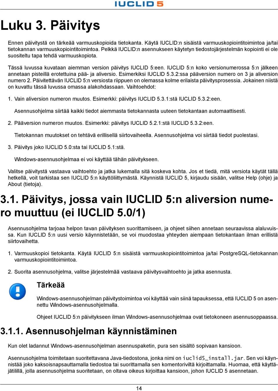 IUCLID 5:n koko versionumerossa 5:n jälkeen annetaan pisteillä erotettuina pää- ja aliversio. Esimerkiksi IUCLID 5.3.2:ssa pääversion numero on 3 ja aliversion numero 2.