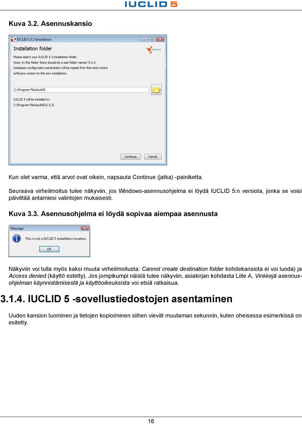 3. Asennusohjelma ei löydä sopivaa aiempaa asennusta Näkyviin voi tulla myös kaksi muuta virheilmoitusta: Cannot create destination folder kohdekansiota ei voi luoda) ja Access denied (käyttö