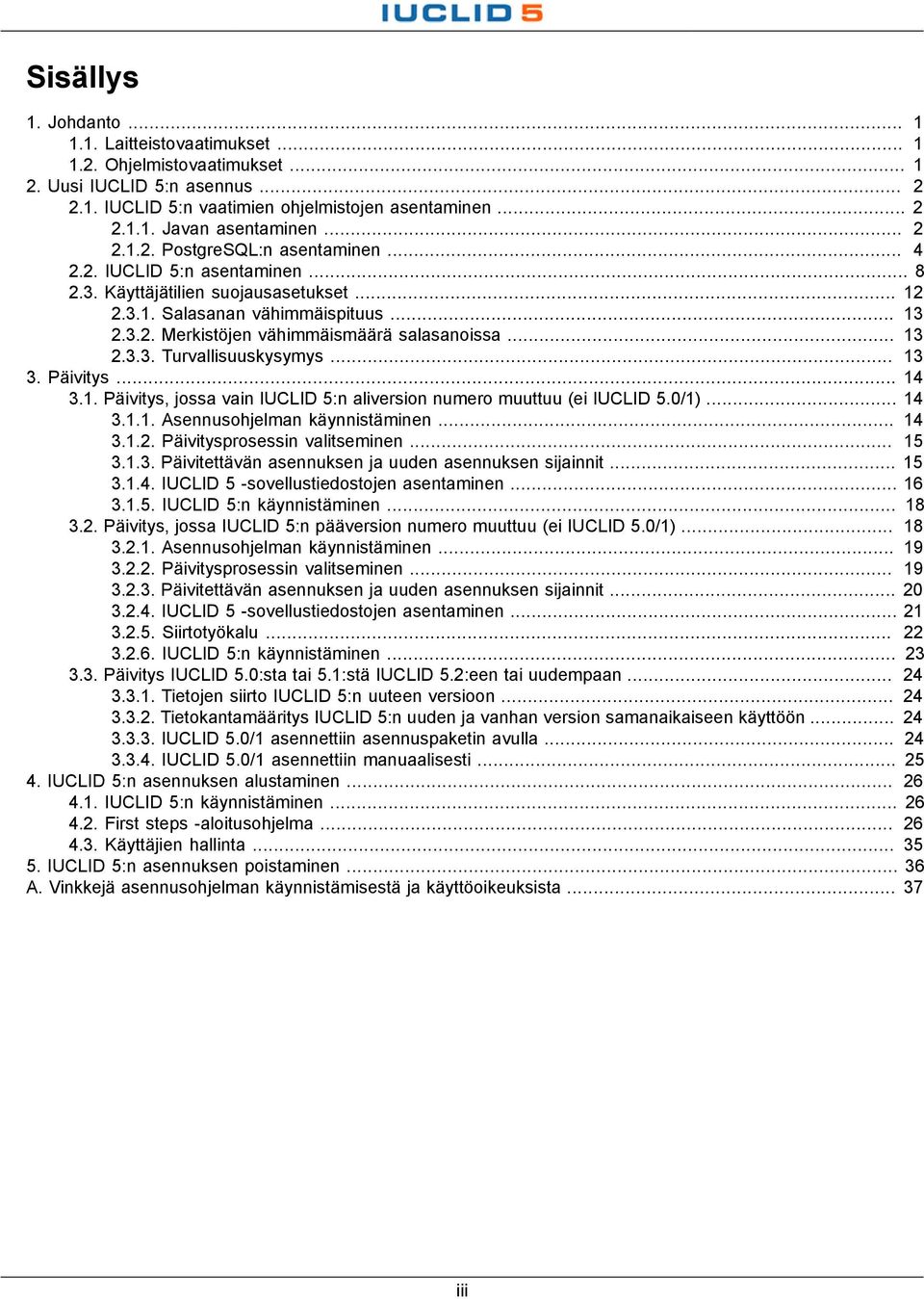 .. 13 2.3.3. Turvallisuuskysymys... 13 3. Päivitys... 14 3.1. Päivitys, jossa vain IUCLID 5:n aliversion numero muuttuu (ei IUCLID 5.0/1)... 14 3.1.1. Asennusohjelman käynnistäminen... 14 3.1.2. Päivitysprosessin valitseminen.