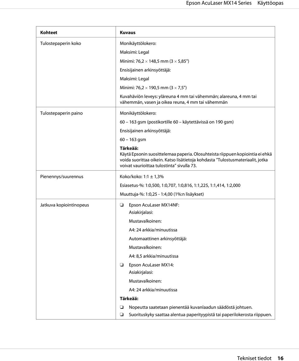 Ensisijainen arkinsyöttäjä: 60 163 gsm Tärkeää: Käytä Epsonin suosittelemaa paperia. Olosuhteista riippuen kopiointia ei ehkä voida suorittaa oikein.