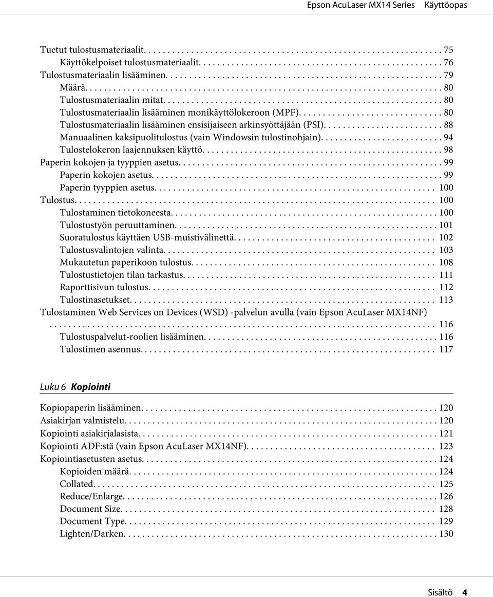 .. 88 Manuaalinen kaksipuolitulostus (vain Windowsin tulostinohjain)... 94 Tulostelokeron laajennuksen käyttö... 98 Paperin kokojen ja tyyppien asetus........................................................ 99 Paperin kokojen asetus.