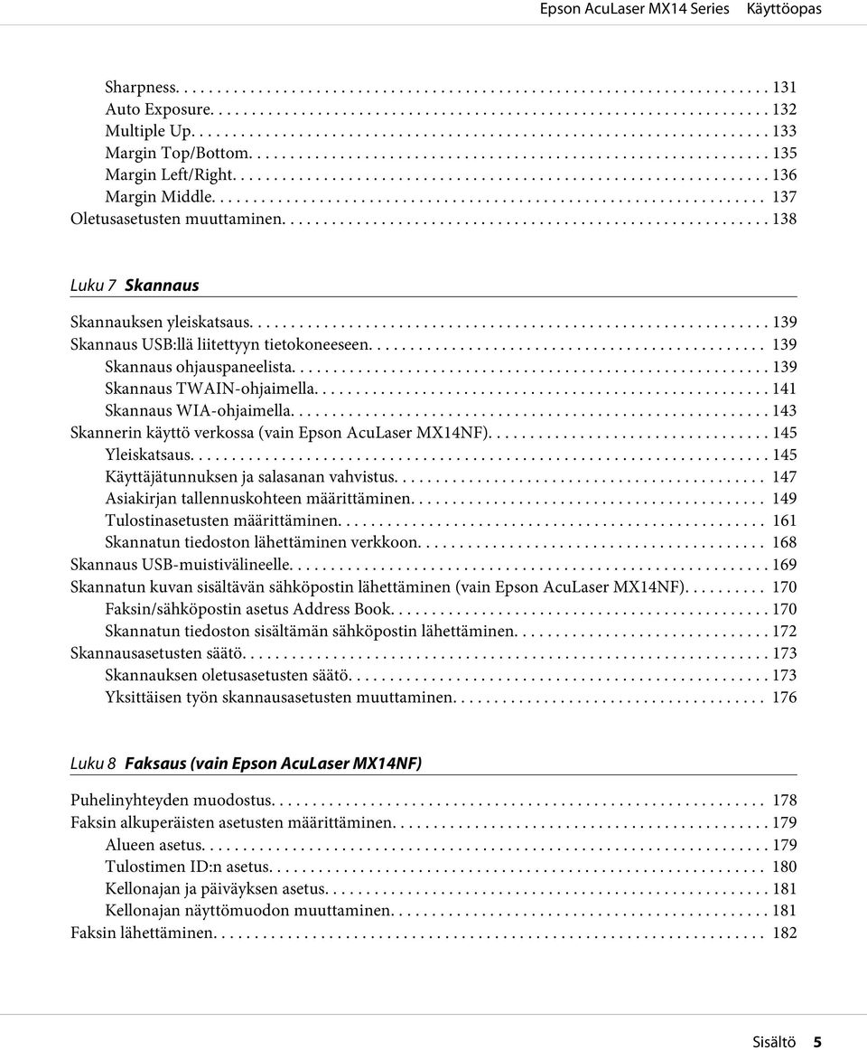 .. 143 Skannerin käyttö verkossa (vain Epson AcuLaser MX14NF)... 145 Yleiskatsaus... 145 Käyttäjätunnuksen ja salasanan vahvistus... 147 Asiakirjan tallennuskohteen määrittäminen.