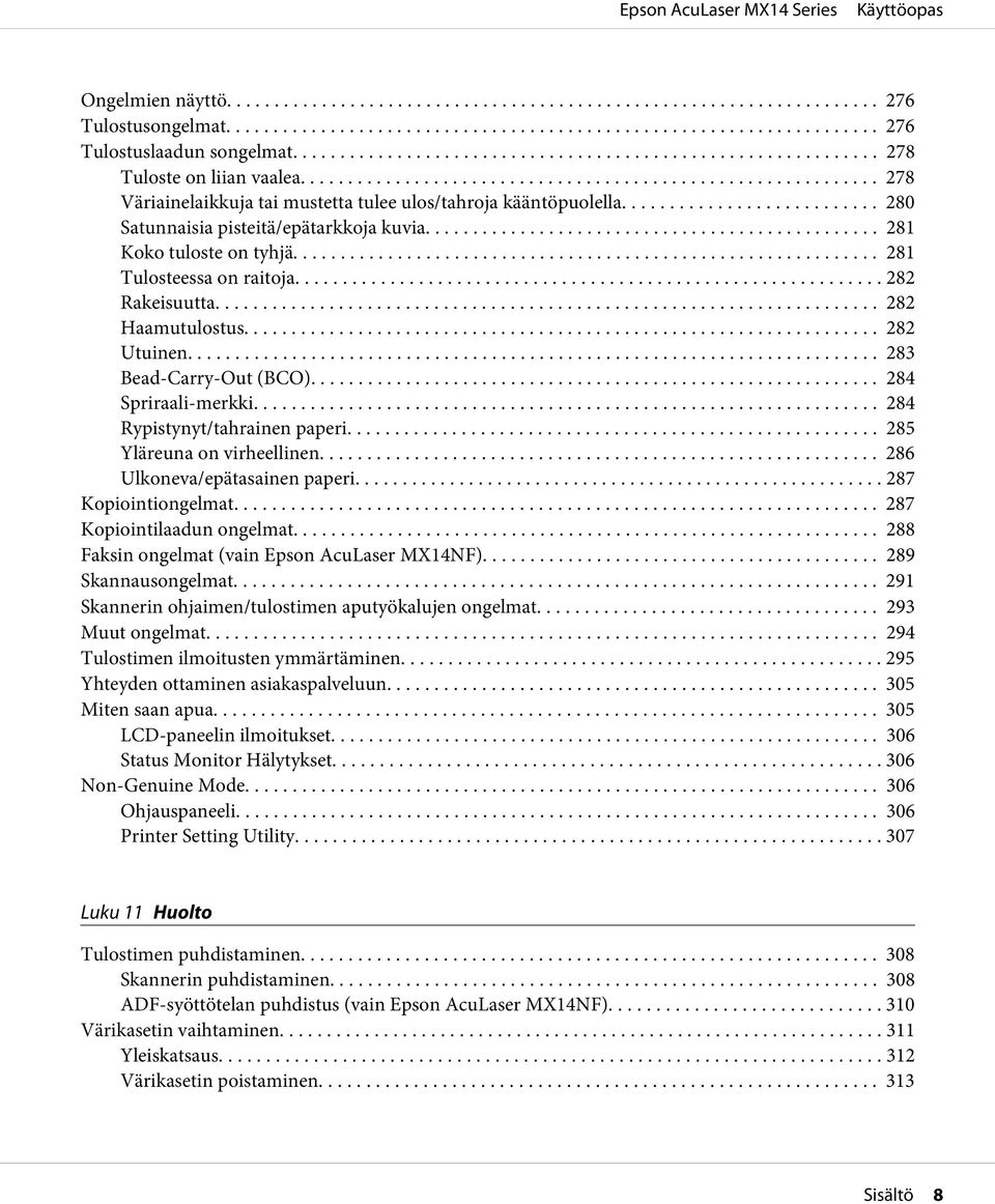 .. 284 Spriraali-merkki... 284 Rypistynyt/tahrainen paperi.... 285 Yläreuna on virheellinen... 286 Ulkoneva/epätasainen paperi... 287 Kopiointiongelmat... 287 Kopiointilaadun ongelmat.