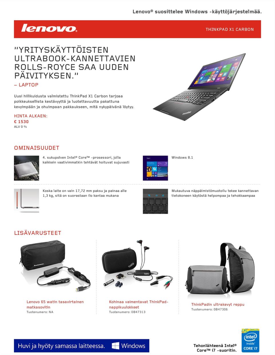 HINTA ALKAEN: 1530 ALV 0 % OMINAISUUDET 4. sukupolven Intel Core -prosessori, jolla kaikkein vaativimmatkin tehtävät hoituvat sujuvasti Windows 8.