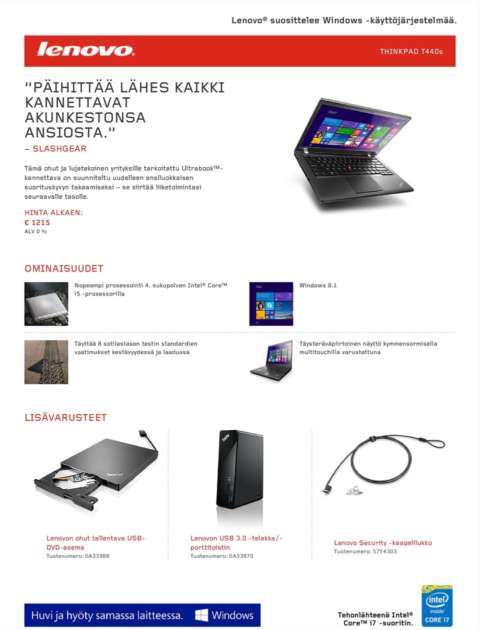 seuraavalle tasolle. HINTA ALKAEN: 1215 ALV 0 % OMINAISUUDET Nopeampi prosessointi 4. sukupolven Intel Core i5 -prosessorilla Windows 8.