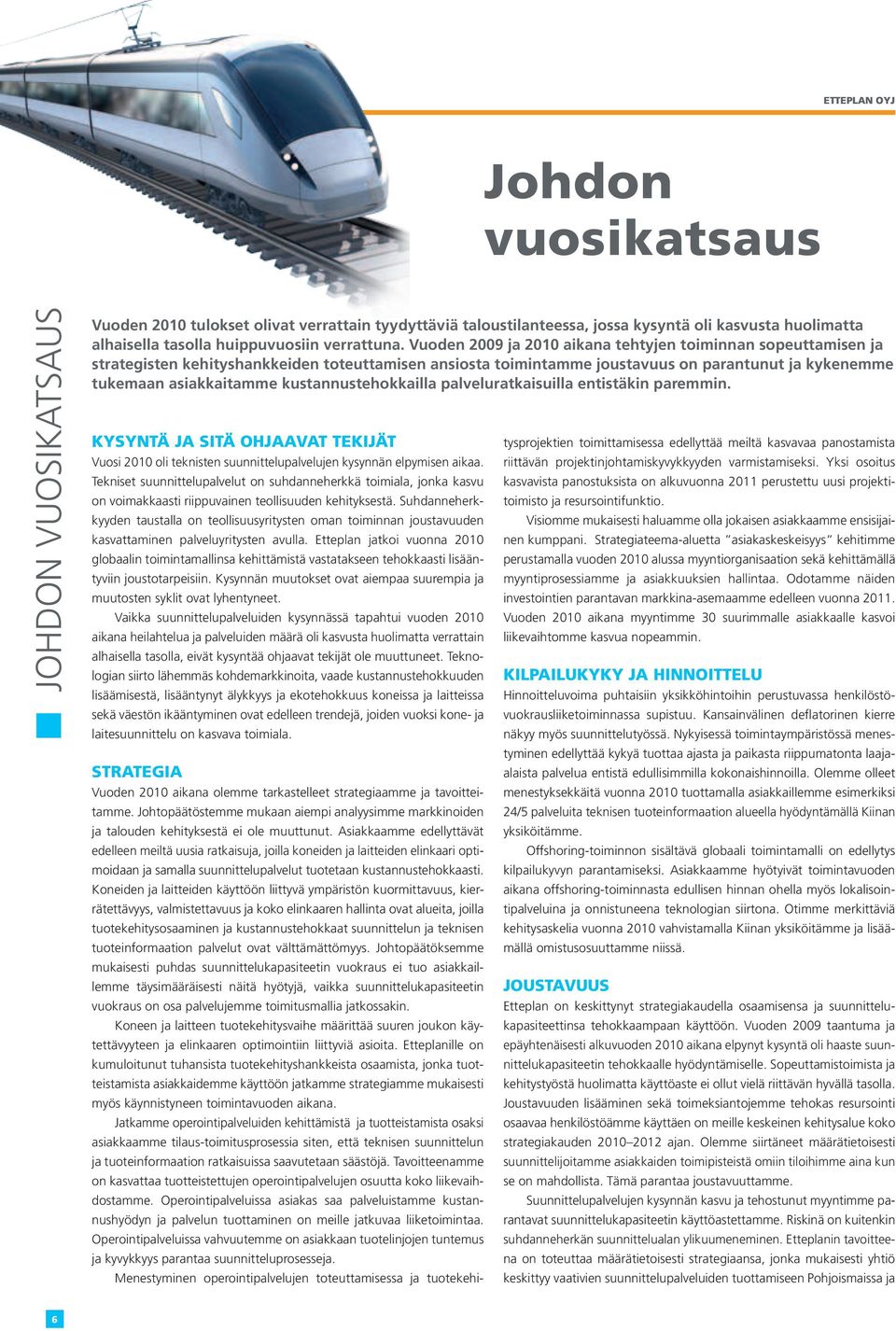 kustannustehokkailla palveluratkaisuilla entistäkin paremmin. Kysyntä ja sitä ohjaavat tekijät Vuosi 2010 oli teknisten suunnittelupalvelujen kysynnän elpymisen aikaa.