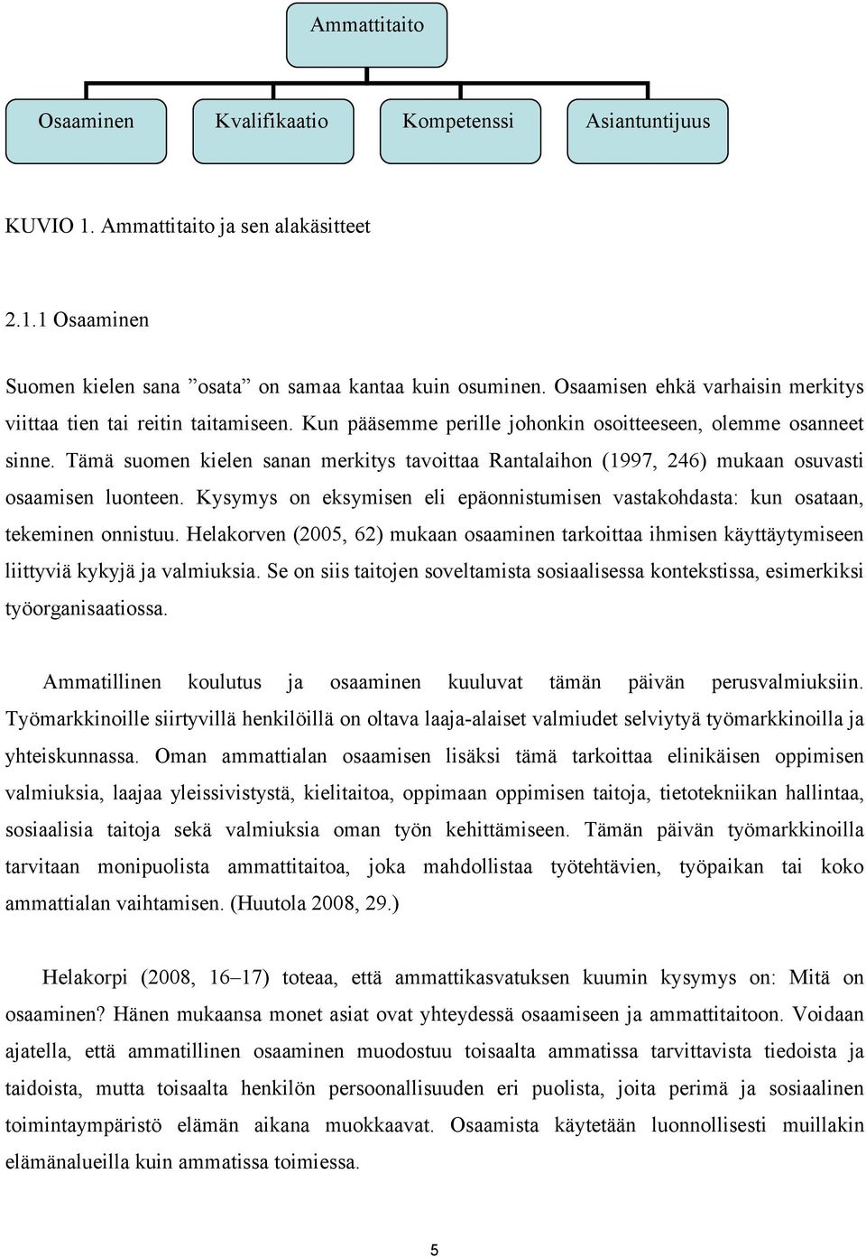 Tämä suomen kielen sanan merkitys tavoittaa Rantalaihon (1997, 246) mukaan osuvasti osaamisen luonteen. Kysymys on eksymisen eli epäonnistumisen vastakohdasta: kun osataan, tekeminen onnistuu.