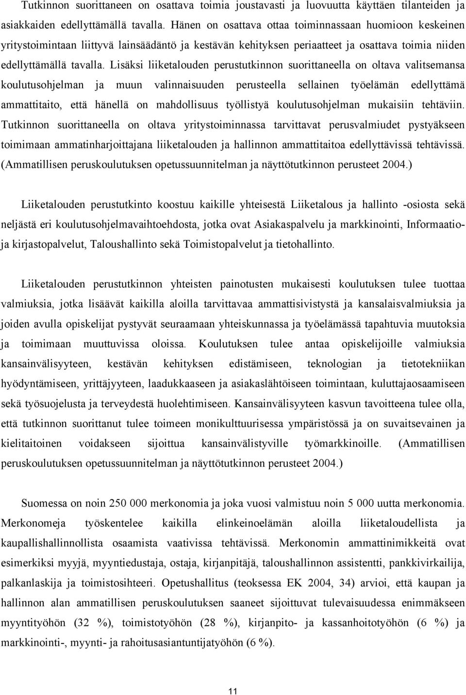 Lisäksi liiketalouden perustutkinnon suorittaneella on oltava valitsemansa koulutusohjelman ja muun valinnaisuuden perusteella sellainen työelämän edellyttämä ammattitaito, että hänellä on