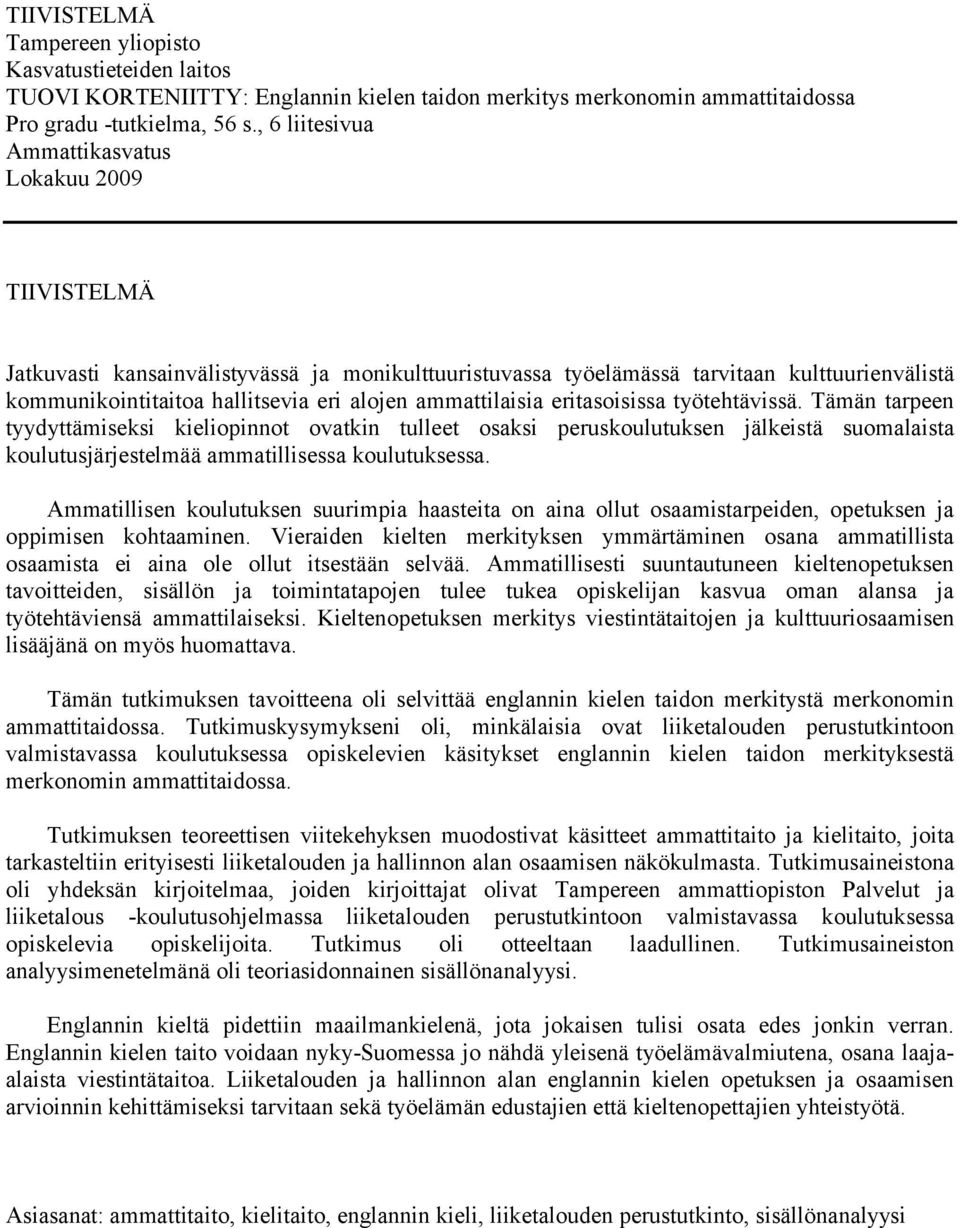 ammattilaisia eritasoisissa työtehtävissä. Tämän tarpeen tyydyttämiseksi kieliopinnot ovatkin tulleet osaksi peruskoulutuksen jälkeistä suomalaista koulutusjärjestelmää ammatillisessa koulutuksessa.