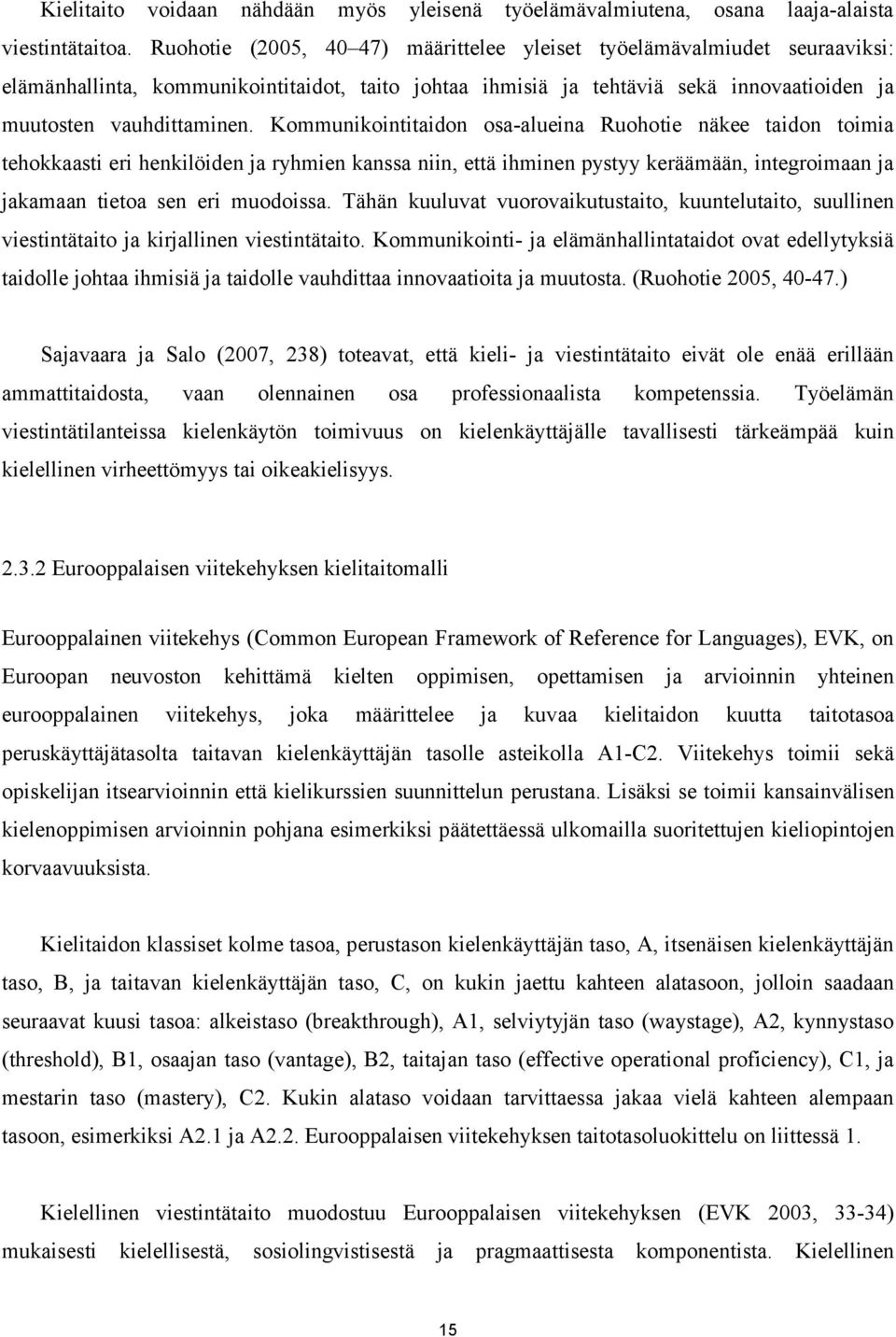 Kommunikointitaidon osa-alueina Ruohotie näkee taidon toimia tehokkaasti eri henkilöiden ja ryhmien kanssa niin, että ihminen pystyy keräämään, integroimaan ja jakamaan tietoa sen eri muodoissa.