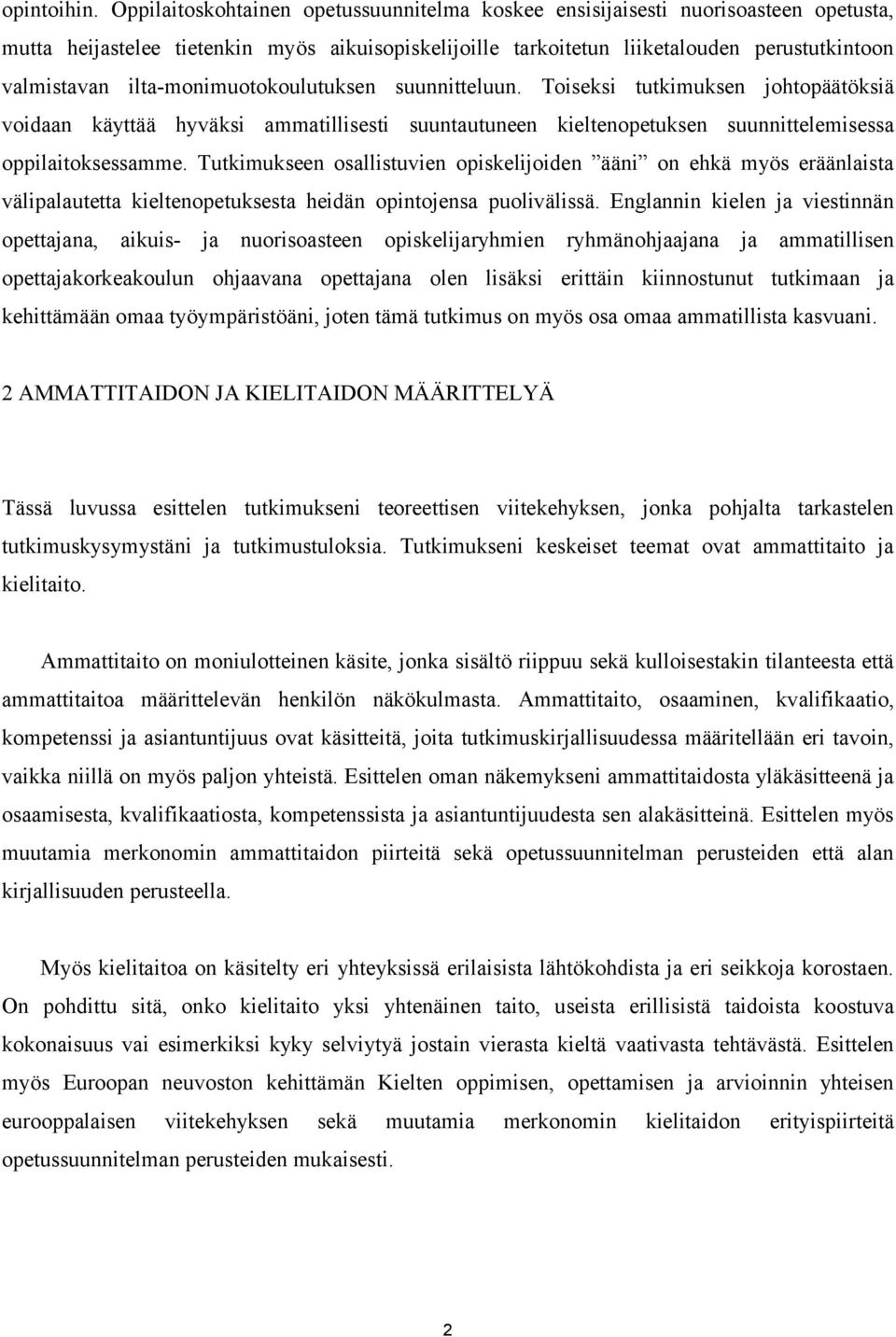 ilta-monimuotokoulutuksen suunnitteluun. Toiseksi tutkimuksen johtopäätöksiä voidaan käyttää hyväksi ammatillisesti suuntautuneen kieltenopetuksen suunnittelemisessa oppilaitoksessamme.