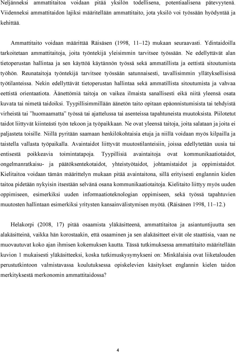 Ne edellyttävät alan tietoperustan hallintaa ja sen käyttöä käytännön työssä sekä ammatillista ja eettistä sitoutumista työhön.