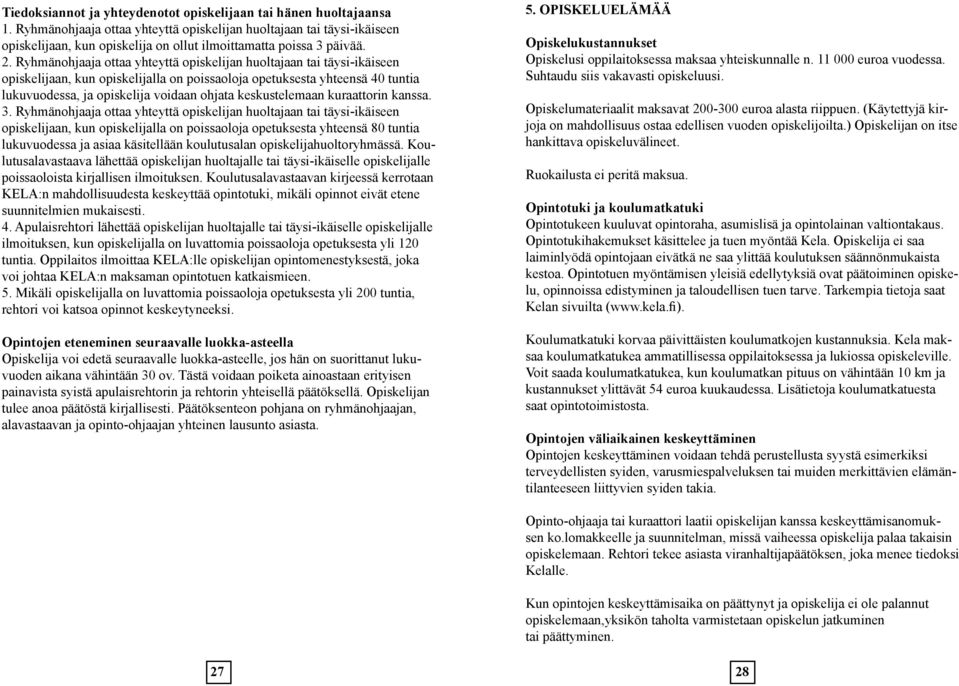 Ryhmänohjaaja ottaa yhteyttä opiskelijan huoltajaan tai täysi-ikäiseen opiskelijaan, kun opiskelijalla on poissaoloja opetuksesta yhteensä 40 tuntia lukuvuodessa, ja opiskelija voidaan ohjata