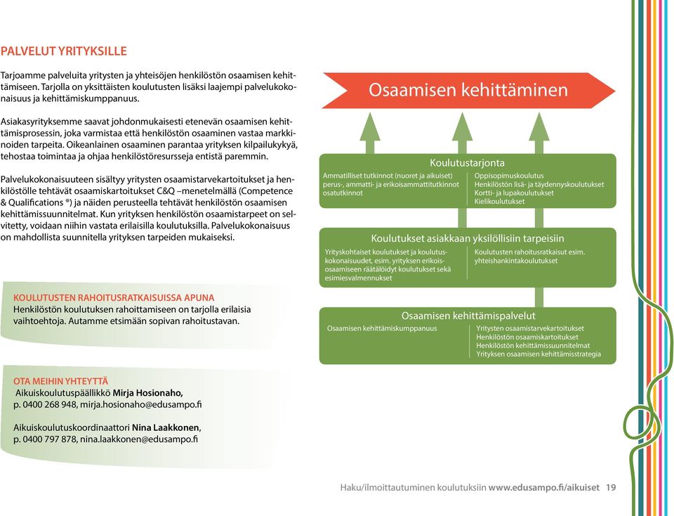 Oikeanlainen osaaminen parantaa yrityksen kilpailukykyä, tehostaa toimintaa ja ohjaa henkilöstöresursseja entistä paremmin.