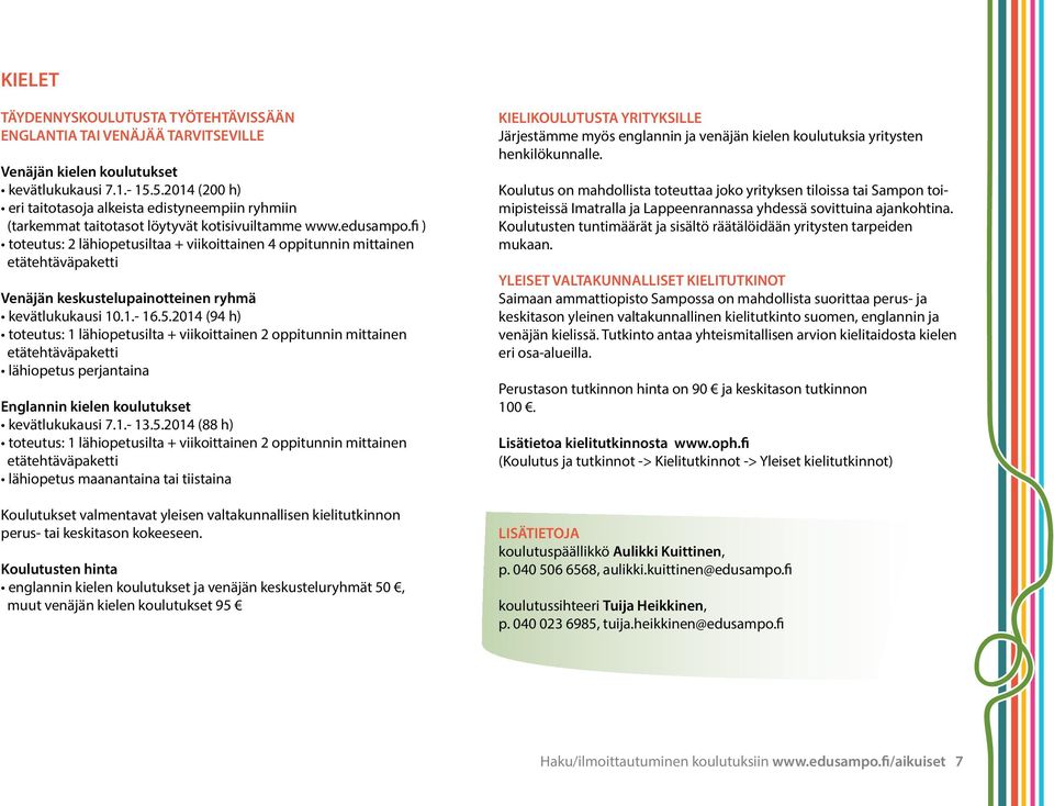 fi ) toteutus: 2 lähiopetusiltaa + viikoittainen 4 oppitunnin mittainen etätehtäväpaketti Venäjän keskustelupainotteinen ryhmä kevätlukukausi 10.1.- 16.5.