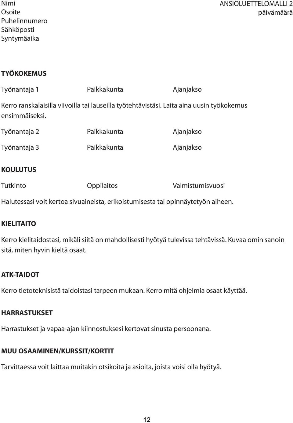 Työnantaja 2 Paikkakunta Ajanjakso Työnantaja 3 Paikkakunta Ajanjakso KOULUTUS Tutkinto Oppilaitos Valmistumisvuosi Halutessasi voit kertoa sivuaineista, erikoistumisesta tai opinnäytetyön aiheen.