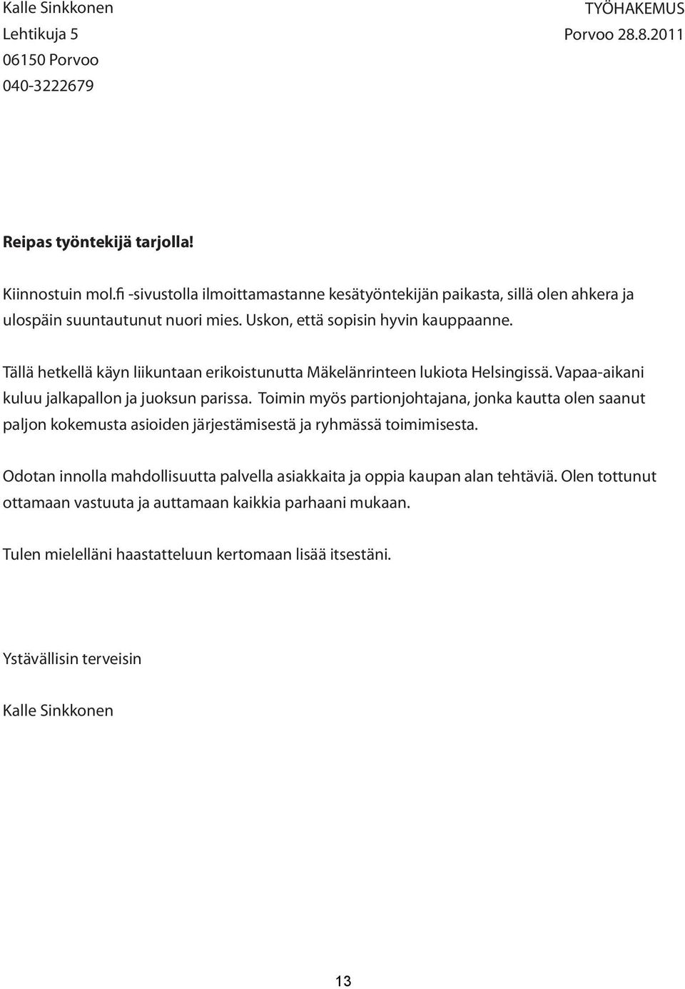 Tällä hetkellä käyn liikuntaan erikoistunutta Mäkelänrinteen lukiota Helsingissä. Vapaa-aikani kuluu jalkapallon ja juoksun parissa.