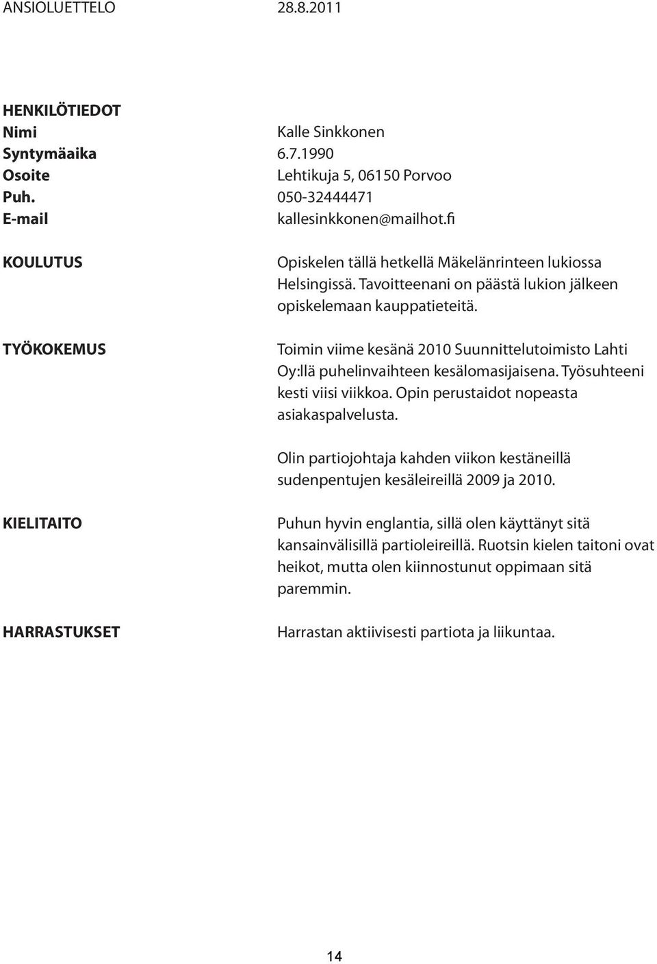 Toimin viime kesänä 2010 Suunnittelutoimisto Lahti Oy:llä puhelinvaihteen kesälomasijaisena. Työsuhteeni kesti viisi viikkoa. Opin perustaidot nopeasta asiakaspalvelusta.