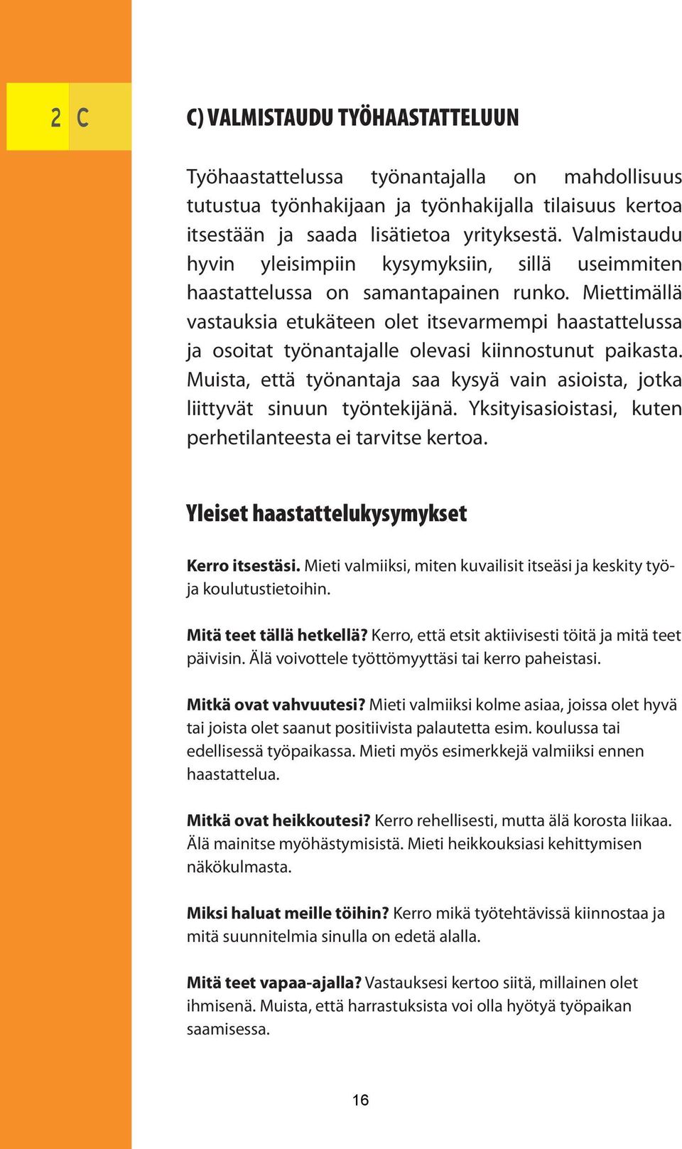 Miettimällä vastauksia etukäteen olet itsevarmempi haastattelussa ja osoitat työnantajalle olevasi kiinnostunut paikasta.