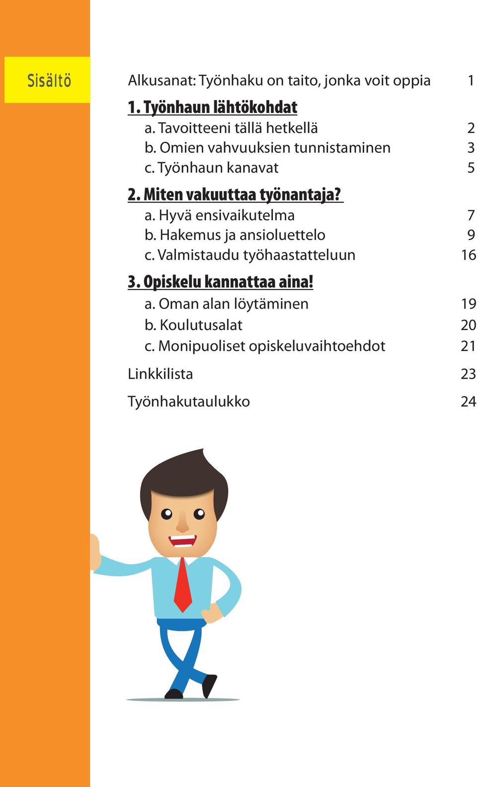 Miten vakuuttaa työnantaja? a. Hyvä ensivaikutelma 7 b. Hakemus ja ansioluettelo 9 c.