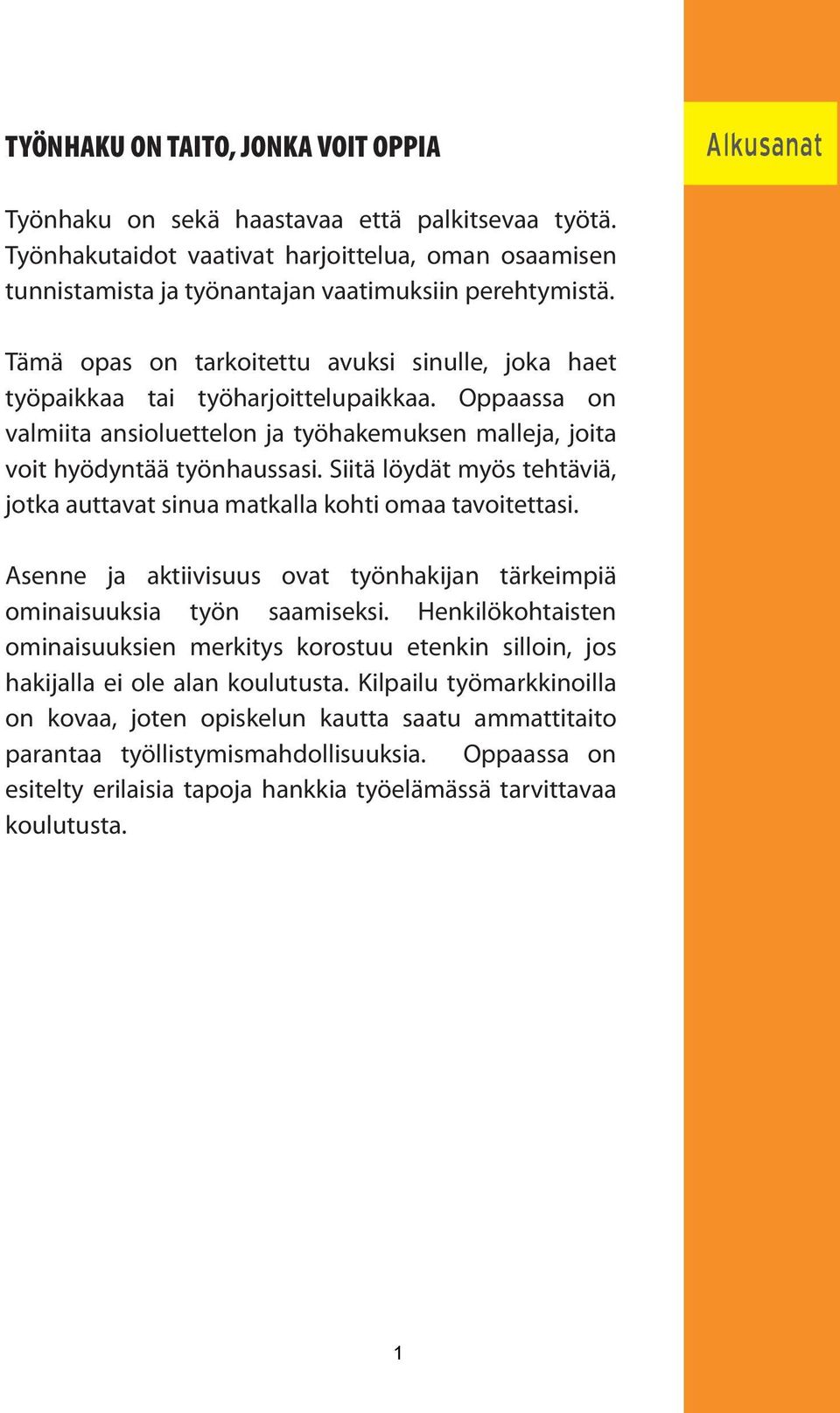 Oppaassa on valmiita ansioluettelon ja työhakemuksen malleja, joita voit hyödyntää työnhaussasi. Siitä löydät myös tehtäviä, jotka auttavat sinua matkalla kohti omaa tavoitettasi.