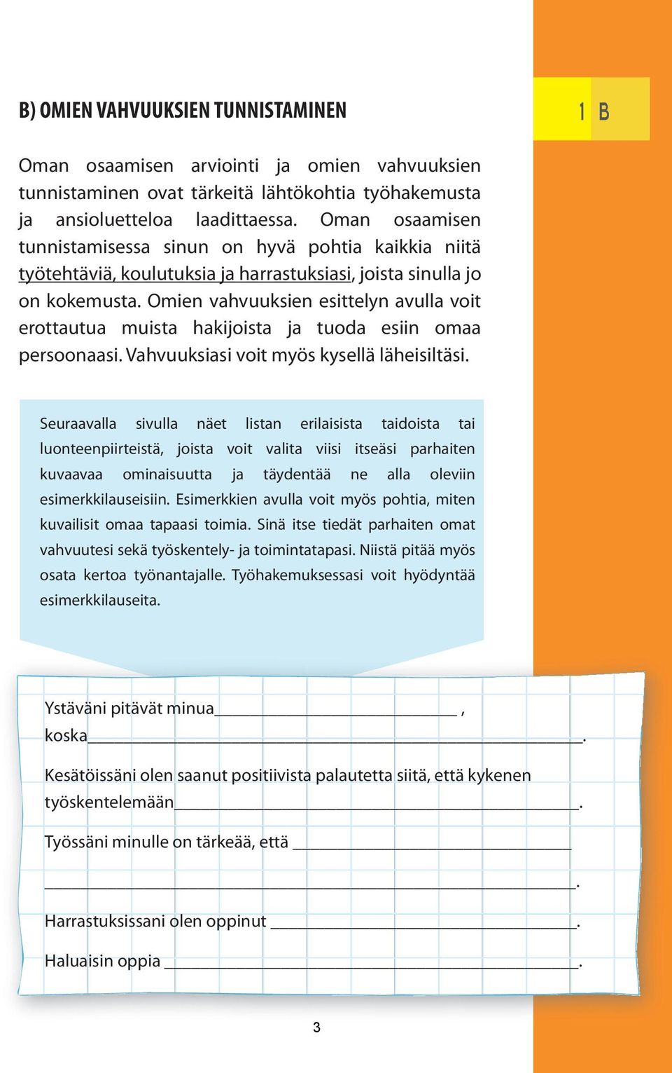 Omien vahvuuksien esittelyn avulla voit erottautua muista hakijoista ja tuoda esiin omaa persoonaasi. Vahvuuksiasi voit myös kysellä läheisiltäsi.