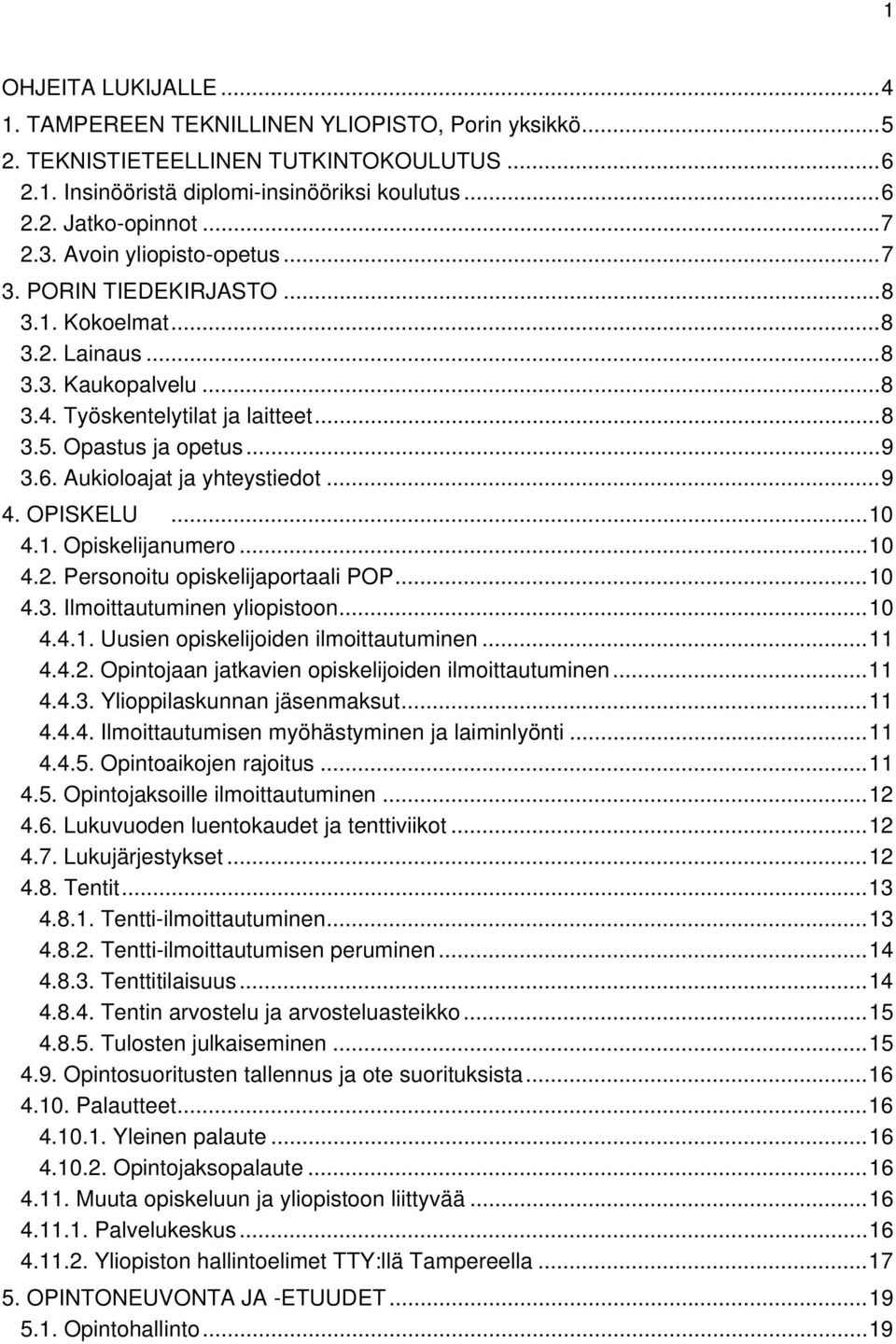 Aukioloajat ja yhteystiedot... 9 4. OPISKELU... 10 4.1. Opiskelijanumero... 10 4.2. Personoitu opiskelijaportaali POP... 10 4.3. Ilmoittautuminen yliopistoon... 10 4.4.1. Uusien opiskelijoiden ilmoittautuminen.