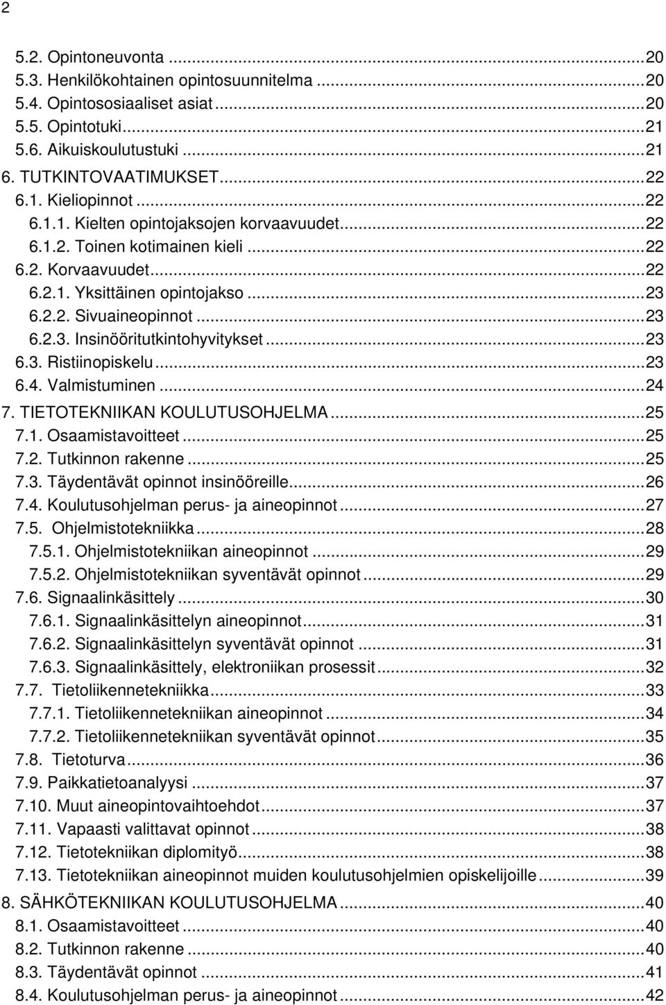 .. 23 6.3. Ristiinopiskelu... 23 6.4. Valmistuminen... 24 7. TIETOTEKNIIKAN KOULUTUSOHJELMA... 25 7.1. Osaamistavoitteet... 25 7.2. Tutkinnon rakenne... 25 7.3. Täydentävät opinnot insinööreille.