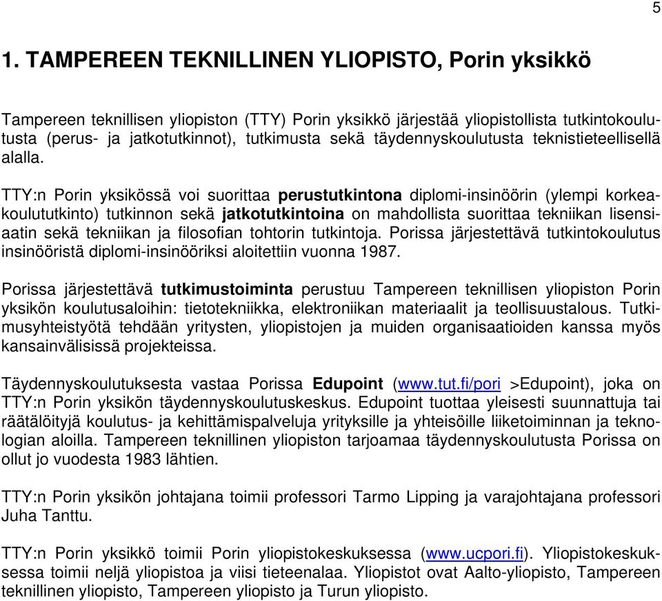 TTY:n Porin yksikössä voi suorittaa perustutkintona diplomi-insinöörin (ylempi korkeakoulututkinto) tutkinnon sekä jatkotutkintoina on mahdollista suorittaa tekniikan lisensiaatin sekä tekniikan ja