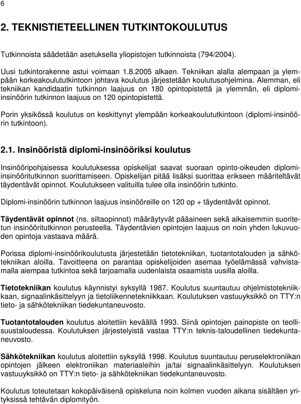 Alemman, eli tekniikan kandidaatin tutkinnon laajuus on 180 opintopistettä ja ylemmän, eli diplomiinsinöörin tutkinnon laajuus on 120 opintopistettä.