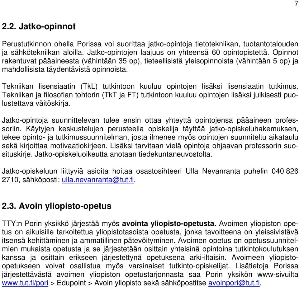 Tekniikan lisensiaatin (TkL) tutkintoon kuuluu opintojen lisäksi lisensiaatin tutkimus.