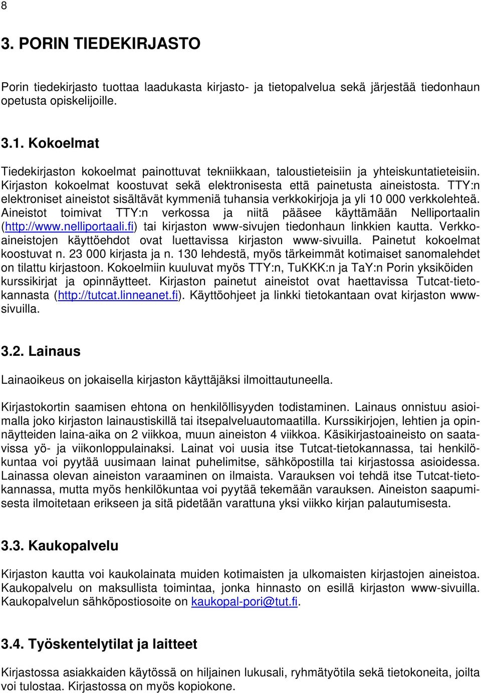 TTY:n elektroniset aineistot sisältävät kymmeniä tuhansia verkkokirjoja ja yli 10 000 verkkolehteä. Aineistot toimivat TTY:n verkossa ja niitä pääsee käyttämään Nelliportaalin (http://www.