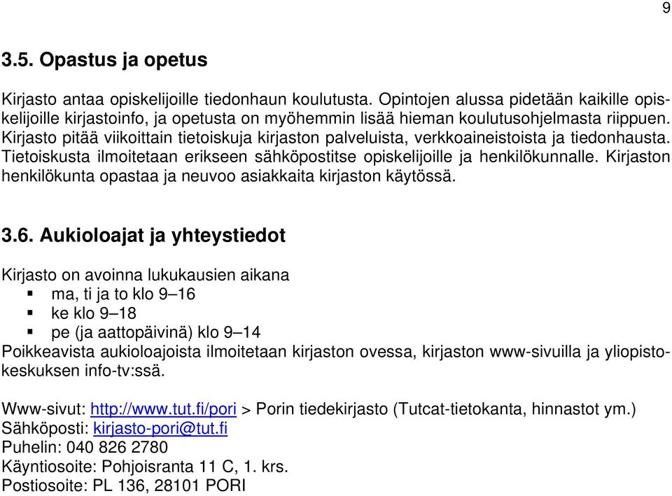 Kirjasto pitää viikoittain tietoiskuja kirjaston palveluista, verkkoaineistoista ja tiedonhausta. Tietoiskusta ilmoitetaan erikseen sähköpostitse opiskelijoille ja henkilökunnalle.