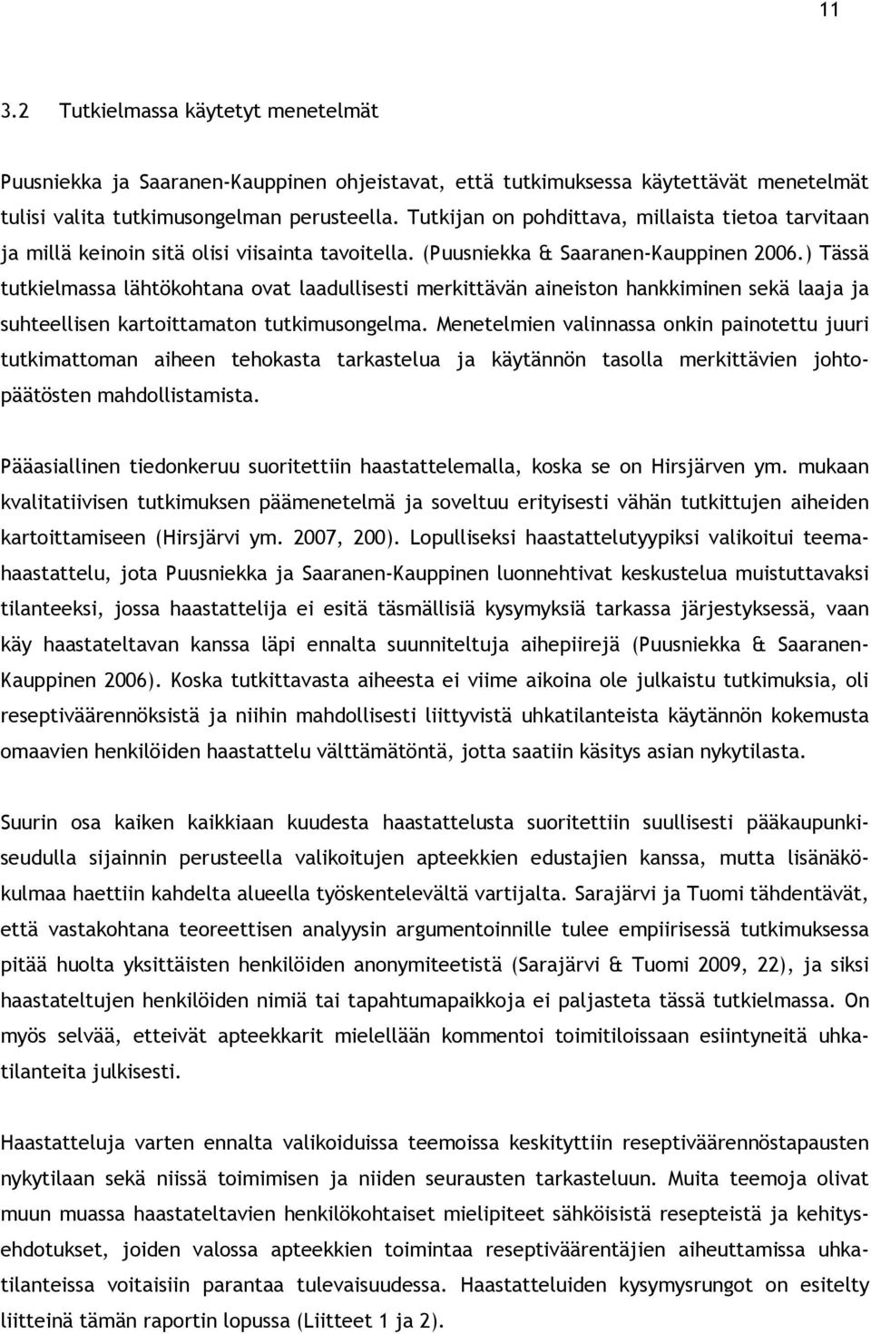 ) Tässä tutkielmassa lähtökohtana ovat laadullisesti merkittävän aineiston hankkiminen sekä laaja ja suhteellisen kartoittamaton tutkimusongelma.