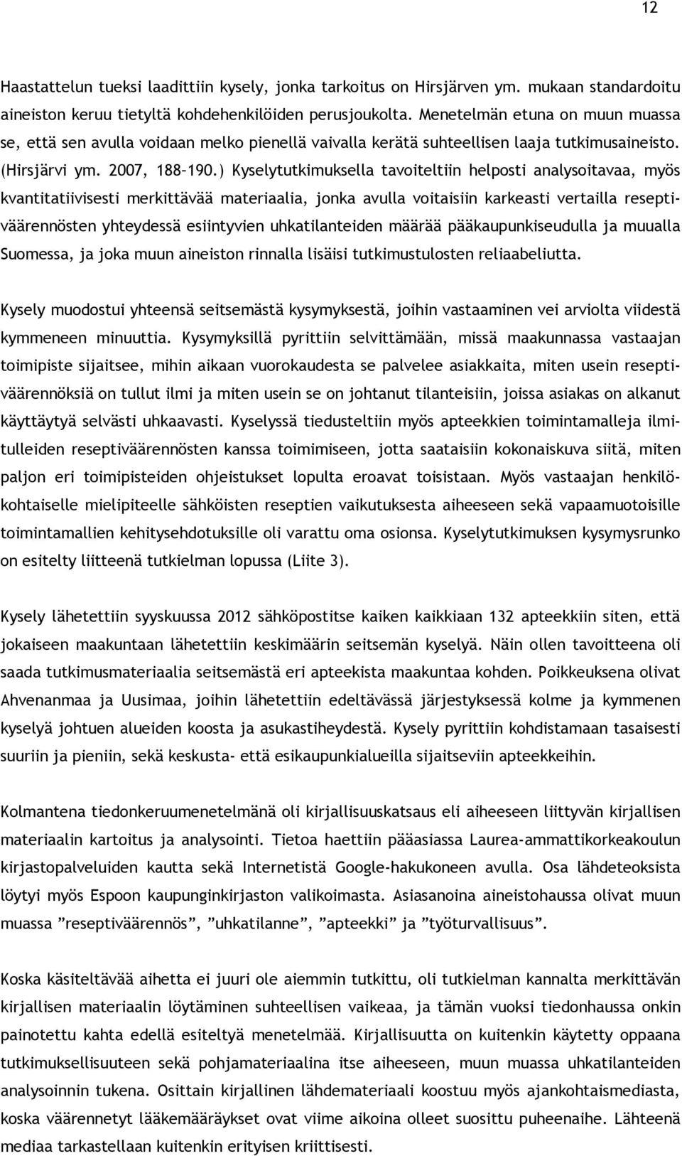 ) Kyselytutkimuksella tavoiteltiin helposti analysoitavaa, myös kvantitatiivisesti merkittävää materiaalia, jonka avulla voitaisiin karkeasti vertailla reseptiväärennösten yhteydessä esiintyvien