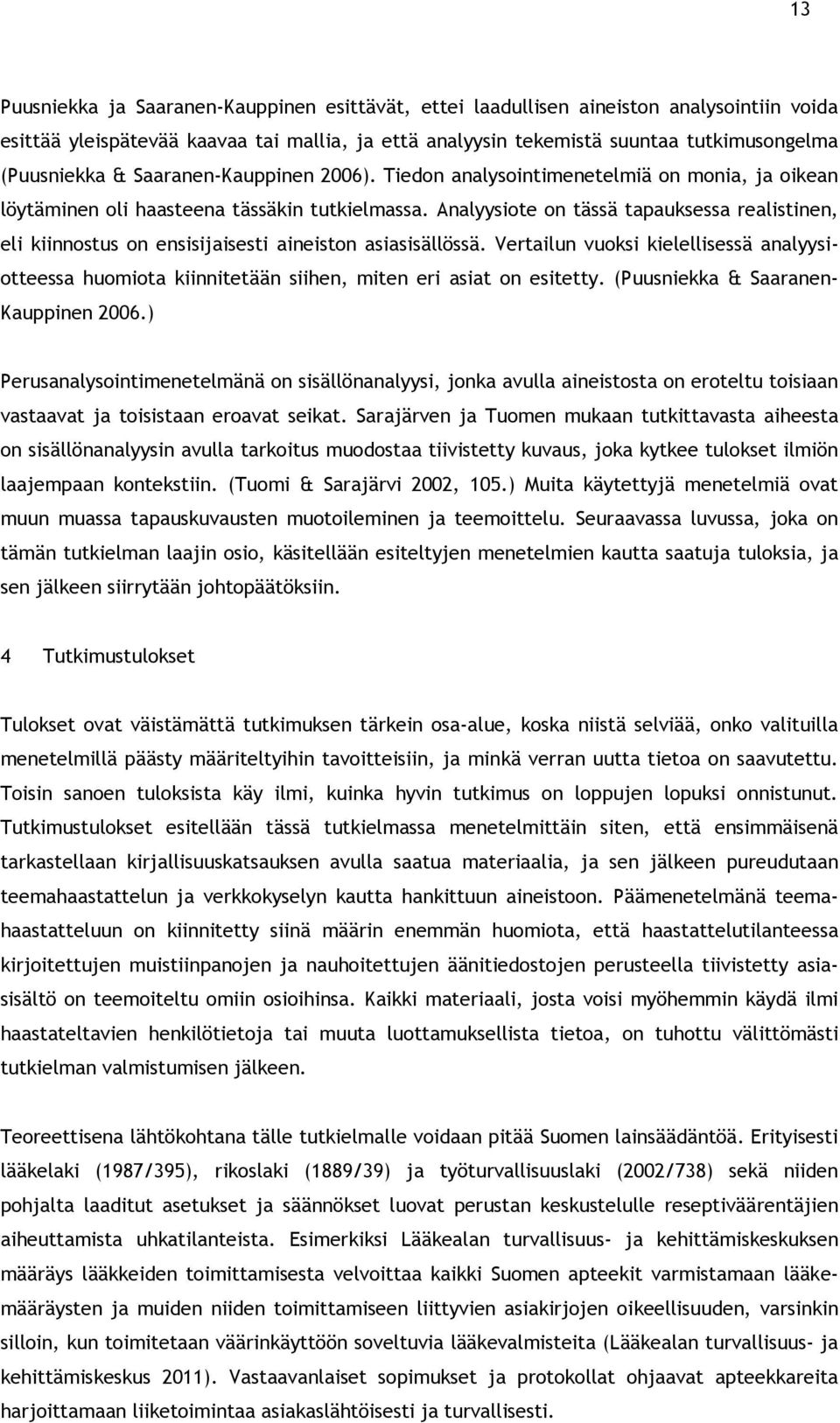 Analyysiote on tässä tapauksessa realistinen, eli kiinnostus on ensisijaisesti aineiston asiasisällössä.