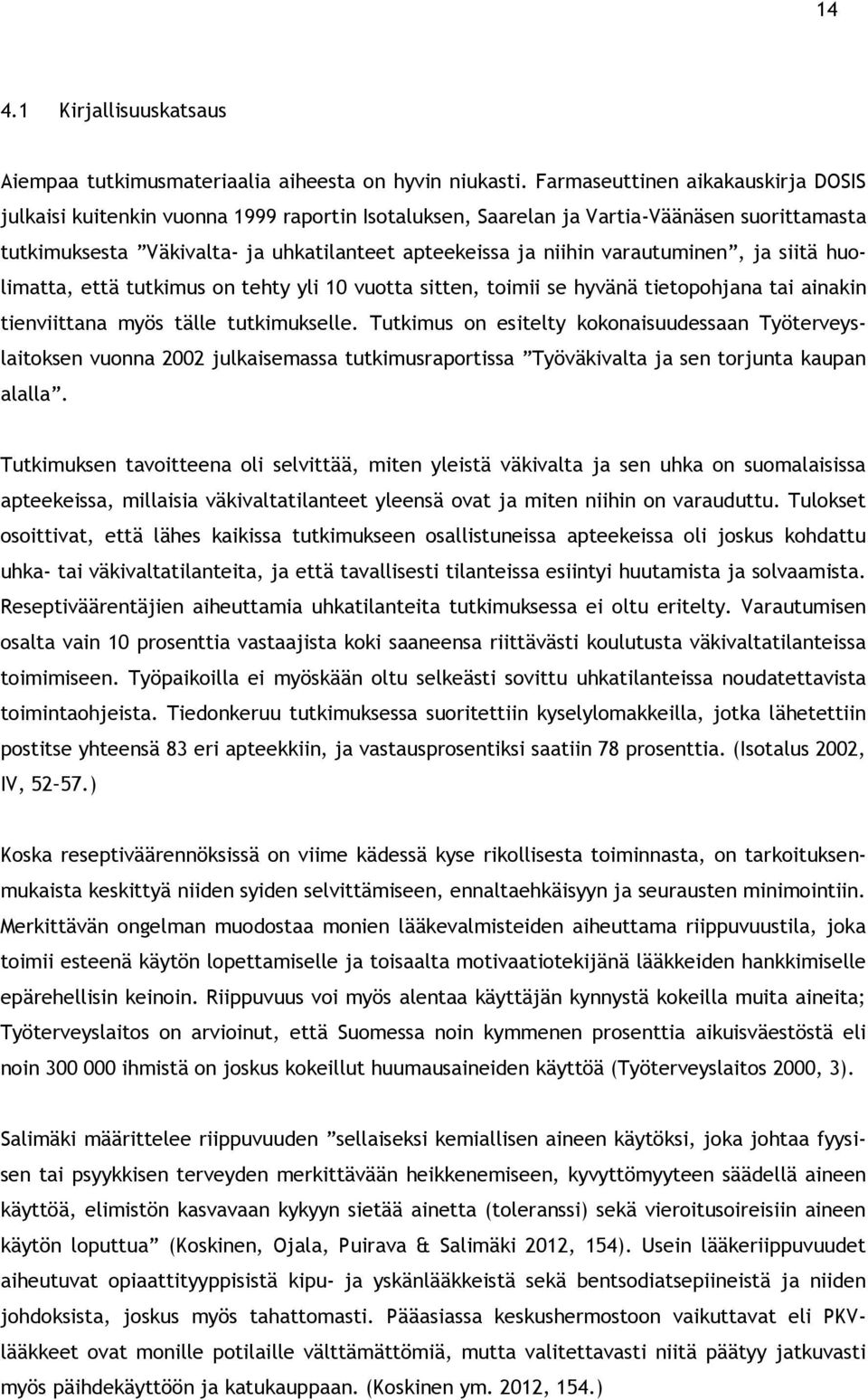 varautuminen, ja siitä huolimatta, että tutkimus on tehty yli 10 vuotta sitten, toimii se hyvänä tietopohjana tai ainakin tienviittana myös tälle tutkimukselle.