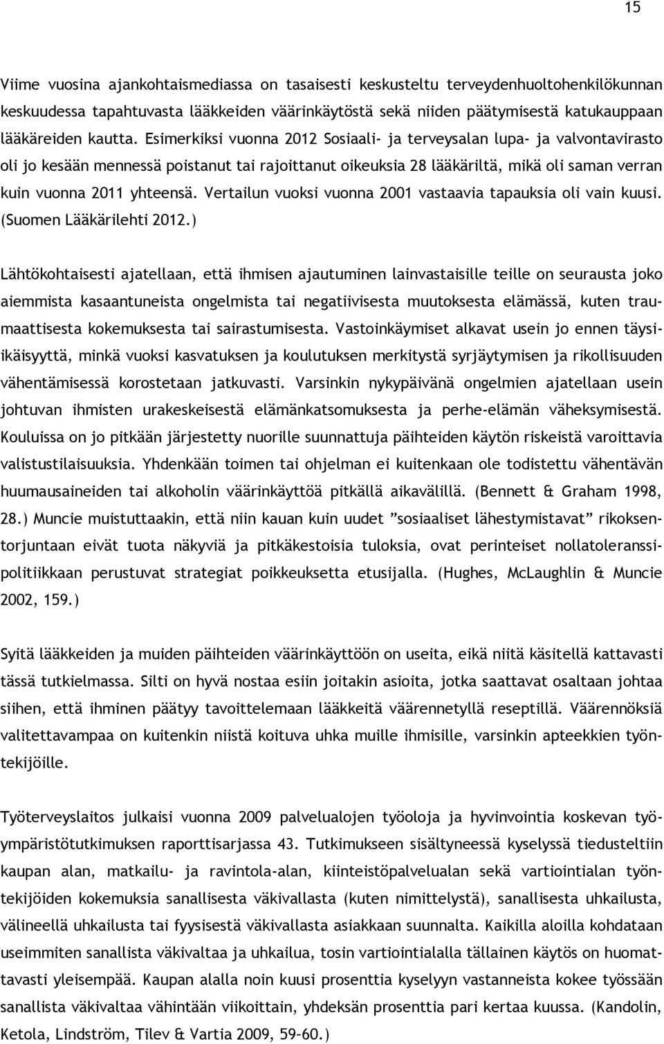 Vertailun vuoksi vuonna 2001 vastaavia tapauksia oli vain kuusi. (Suomen Lääkärilehti 2012.