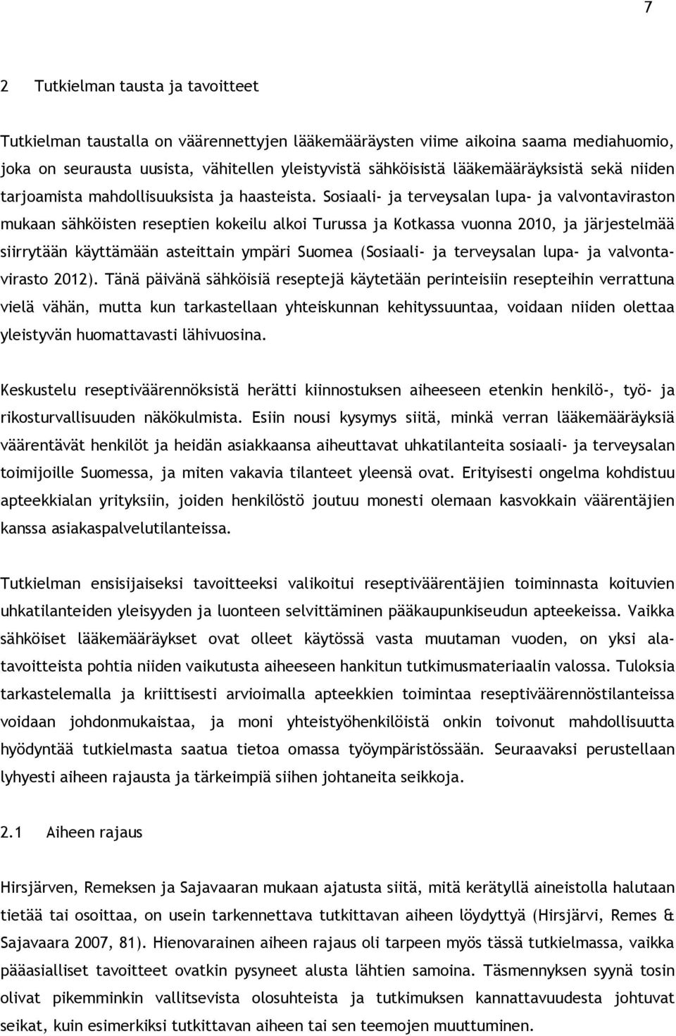 Sosiaali- ja terveysalan lupa- ja valvontaviraston mukaan sähköisten reseptien kokeilu alkoi Turussa ja Kotkassa vuonna 2010, ja järjestelmää siirrytään käyttämään asteittain ympäri Suomea (Sosiaali-