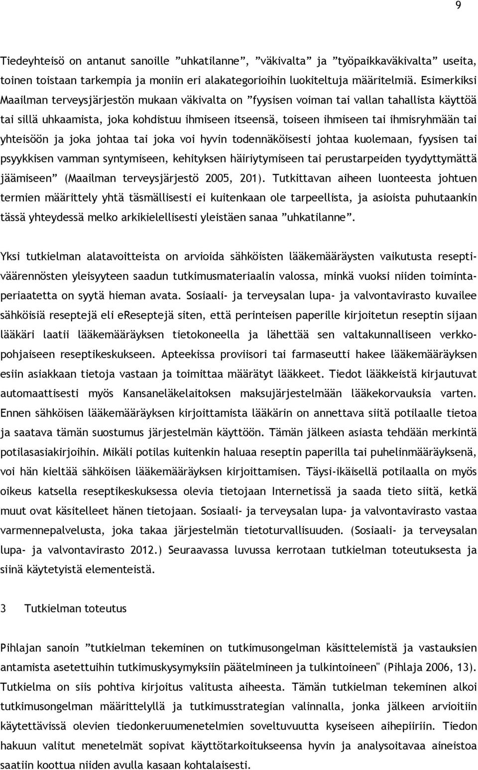 yhteisöön ja joka johtaa tai joka voi hyvin todennäköisesti johtaa kuolemaan, fyysisen tai psyykkisen vamman syntymiseen, kehityksen häiriytymiseen tai perustarpeiden tyydyttymättä jäämiseen