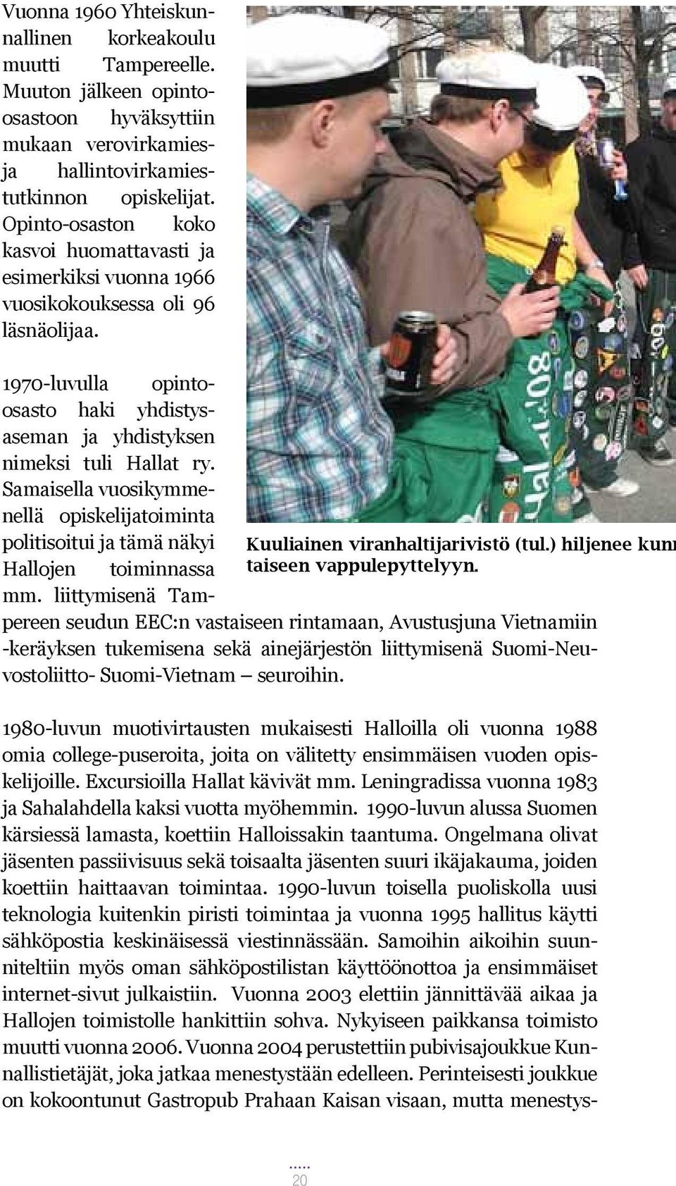 Samaisella vuosikymmenellä opiskelijatoiminta politisoitui ja tämä näkyi Kuuliainen viranhaltijarivistö (tul.) hiljenee kunn Hallojen toiminnassa taiseen vappulepyttelyyn. mm.