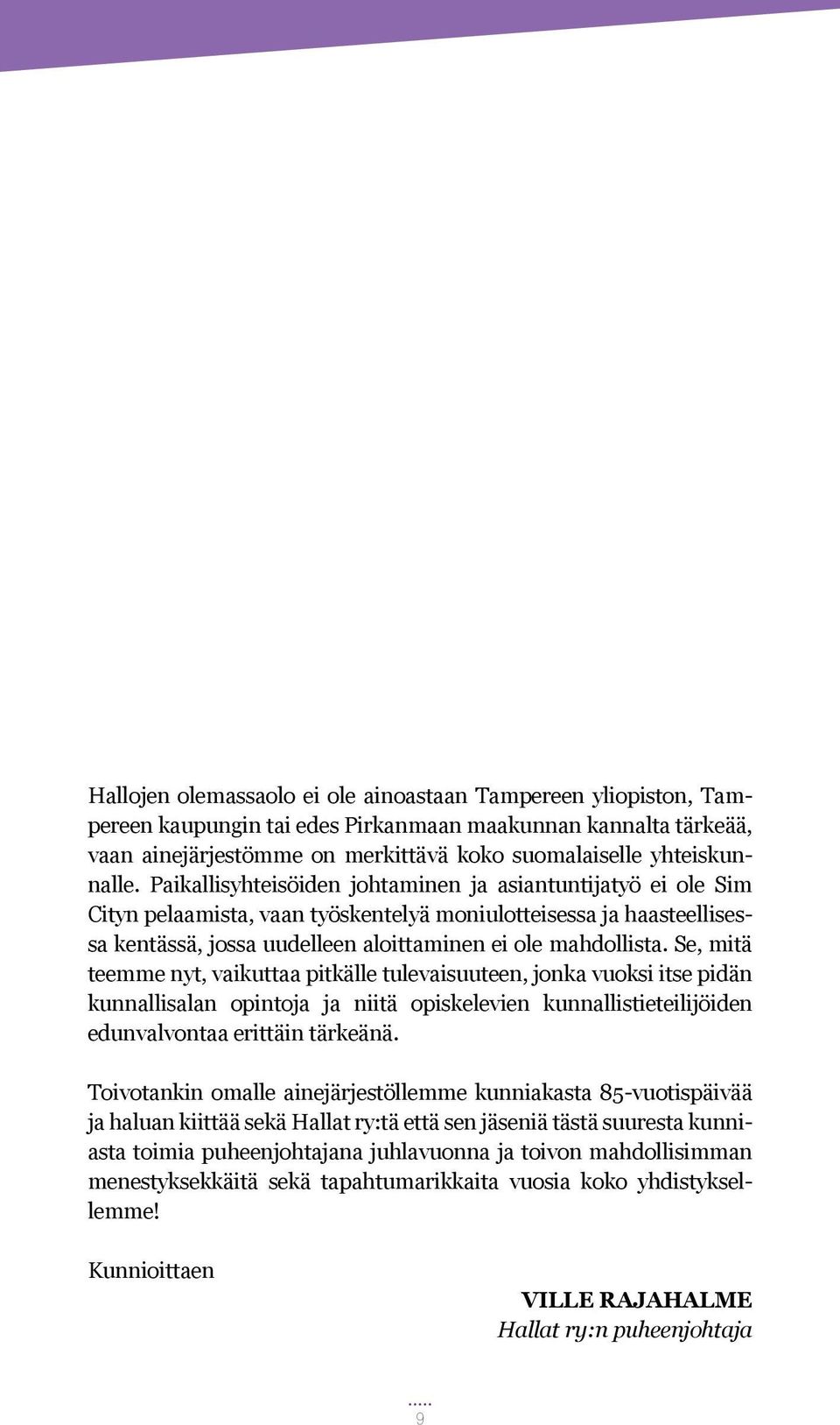 Se, mitä teemme nyt, vaikuttaa pitkälle tulevaisuuteen, jonka vuoksi itse pidän kunnallisalan opintoja ja niitä opiskelevien kunnallistieteilijöiden edunvalvontaa erittäin tärkeänä.