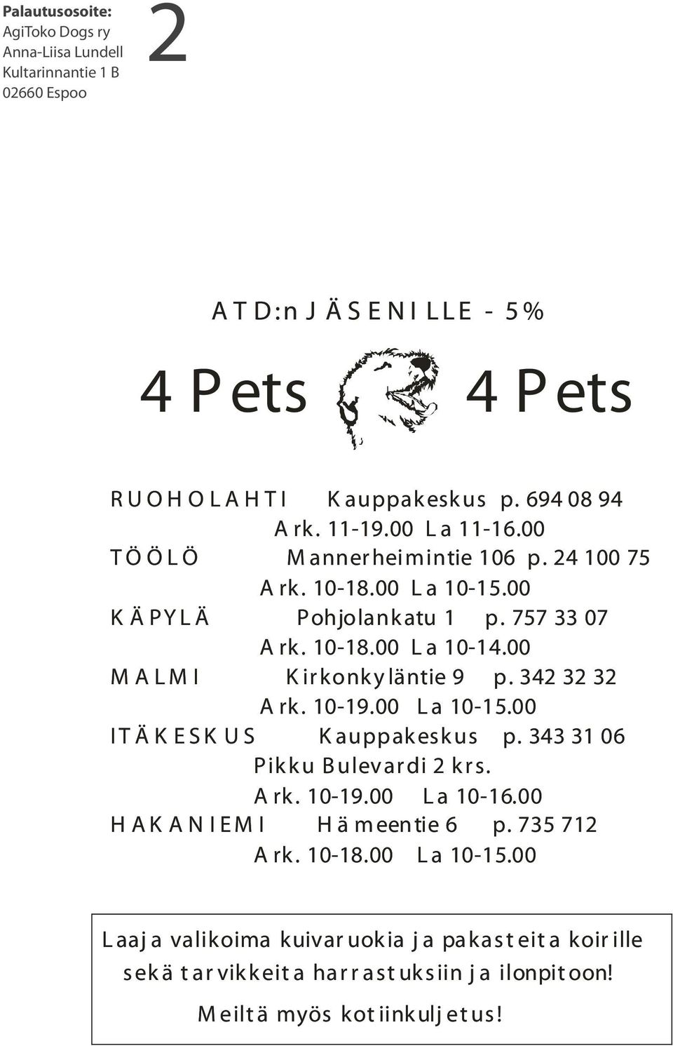 00 M A L M I K ir konk y läntie 9 p. 342 32 32 A rk. 10-19.00 L a 10-15.00 I T Ä K E S K U S K auppak esk us p. 343 31 06 Pik k u B ulev ar di 2 k r s. A rk. 10-19.00 L a 10-16.